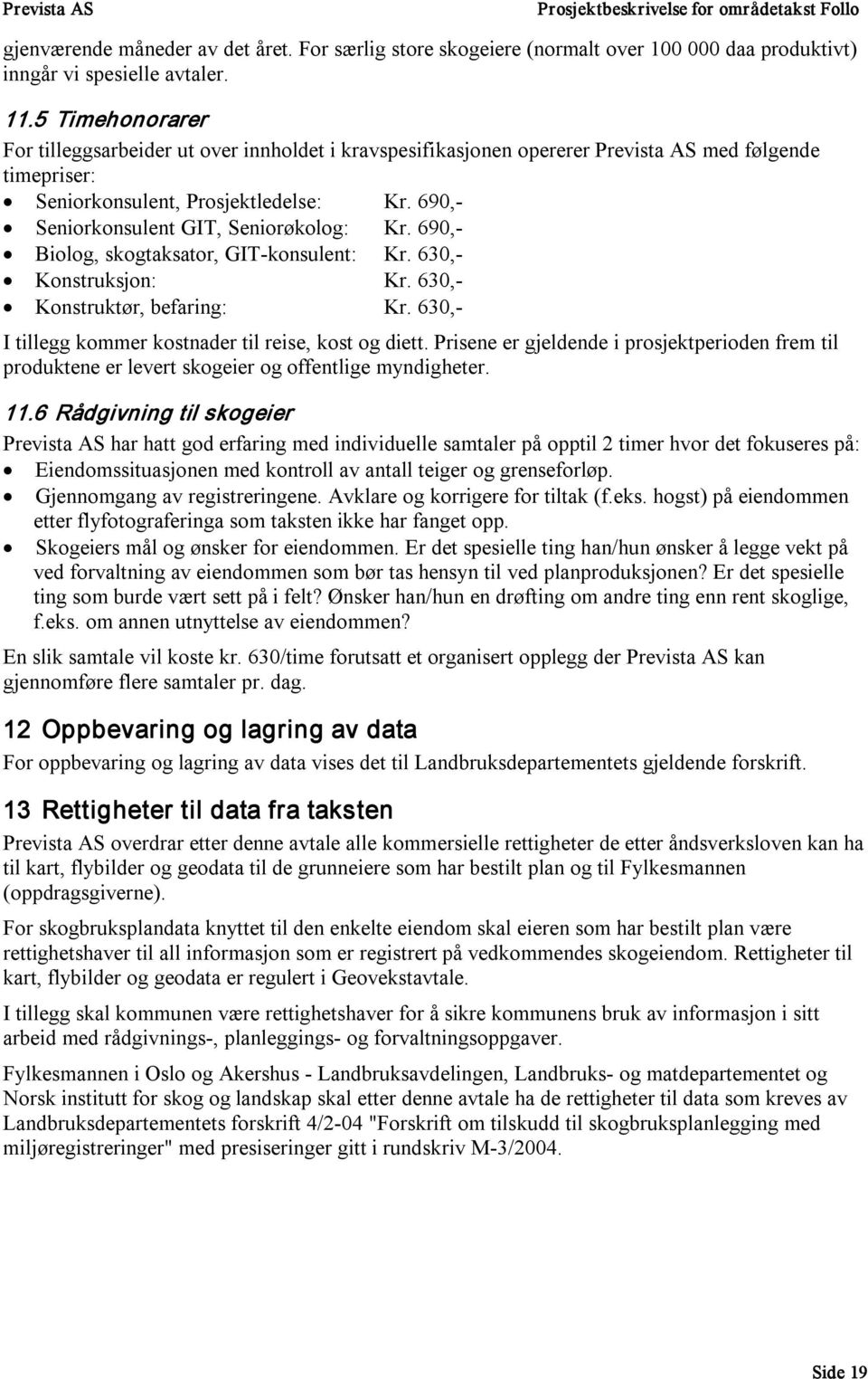 690, Seniorkonsulent GIT, Seniorøkolog: Kr. 690, Biolog, skogtaksator, GIT konsulent: Kr. 630, Konstruksjon: Kr. 630, Konstruktør, befaring: Kr.