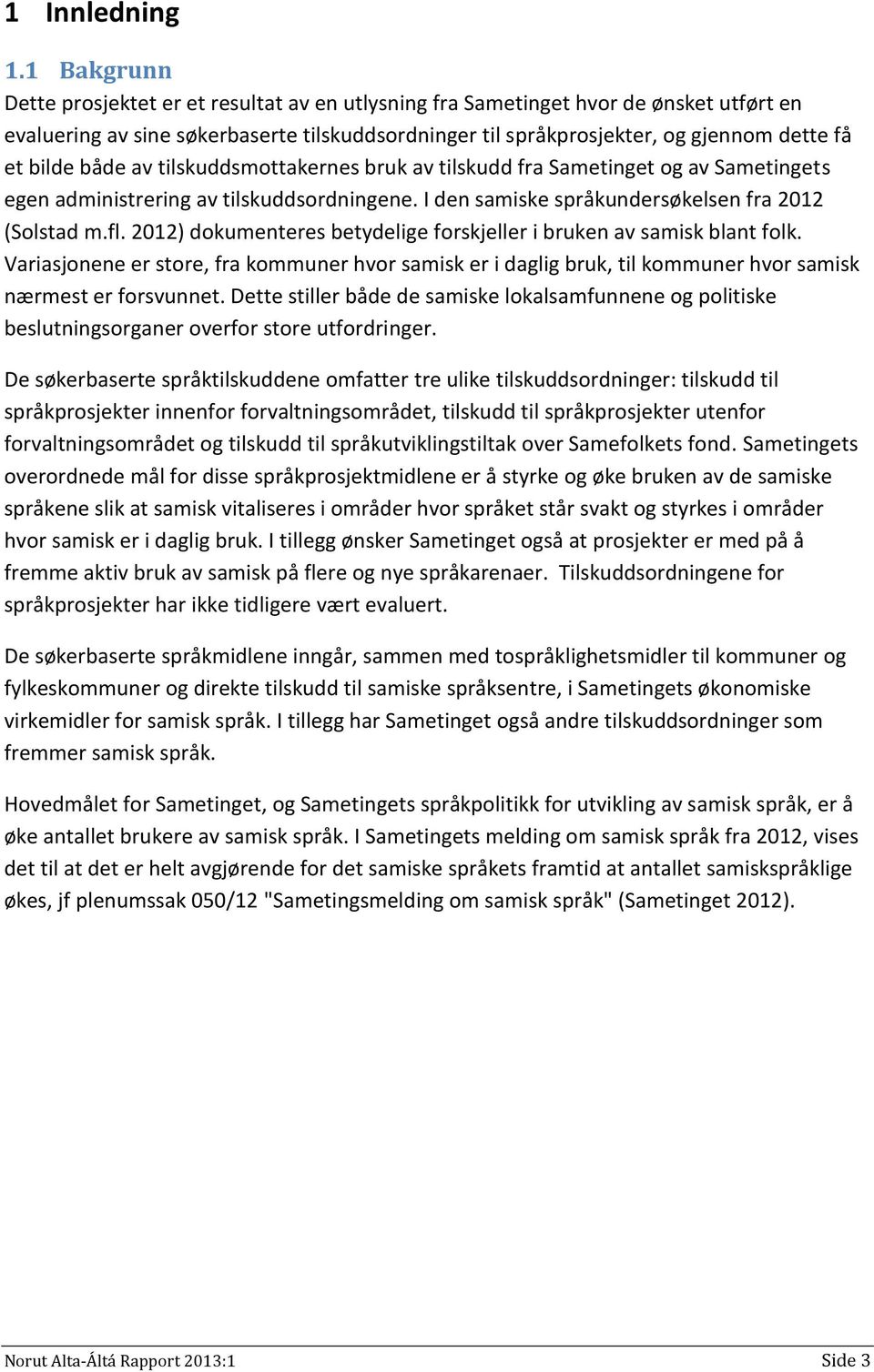 både av tilskuddsmottakernes bruk av tilskudd fra Sametinget og av Sametingets egen administrering av tilskuddsordningene. I den samiske språkundersøkelsen fra 2012 (Solstad m.fl.