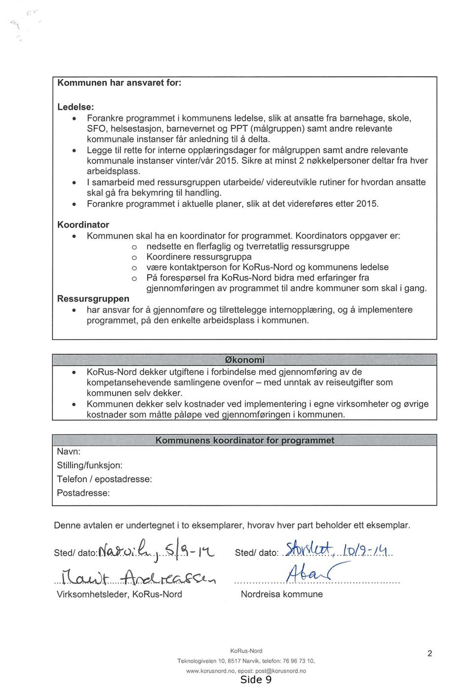 Sikre at minst 2 nøkkelpersoner deltar fra hver arbeidsplass. I samarbeid med ressursgruppen utarbeide/ videreutvikle rutiner for hvordan ansatte skal gå fra bekymring til handling.