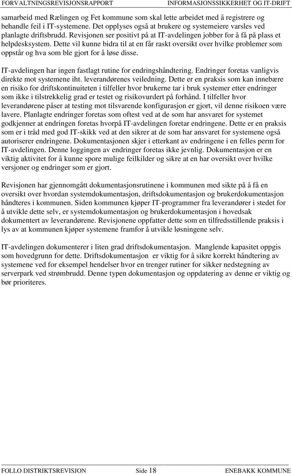 Dette vil kunne bidra til at en får raskt oversikt over hvilke problemer som oppstår og hva som ble gjort for å løse disse. IT-avdelingen har ingen fastlagt rutine for endringshåndtering.