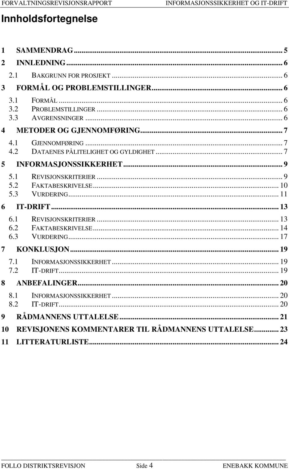 3 VURDERING... 11 6 IT-DRIFT... 13 6.1 REVISJONSKRITERIER... 13 6.2 FAKTABESKRIVELSE... 14 6.3 VURDERING... 17 7 KONKLUSJON... 19 7.1 INFORMASJONSSIKKERHET... 19 7.2 IT-DRIFT... 19 8 ANBEFALINGER.