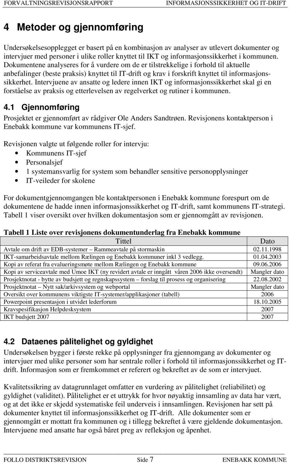 Intervjuene av ansatte og ledere innen IKT og informasjonssikkerhet skal gi en forståelse av praksis og etterlevelsen av regelverket og rutiner i kommunen. 4.