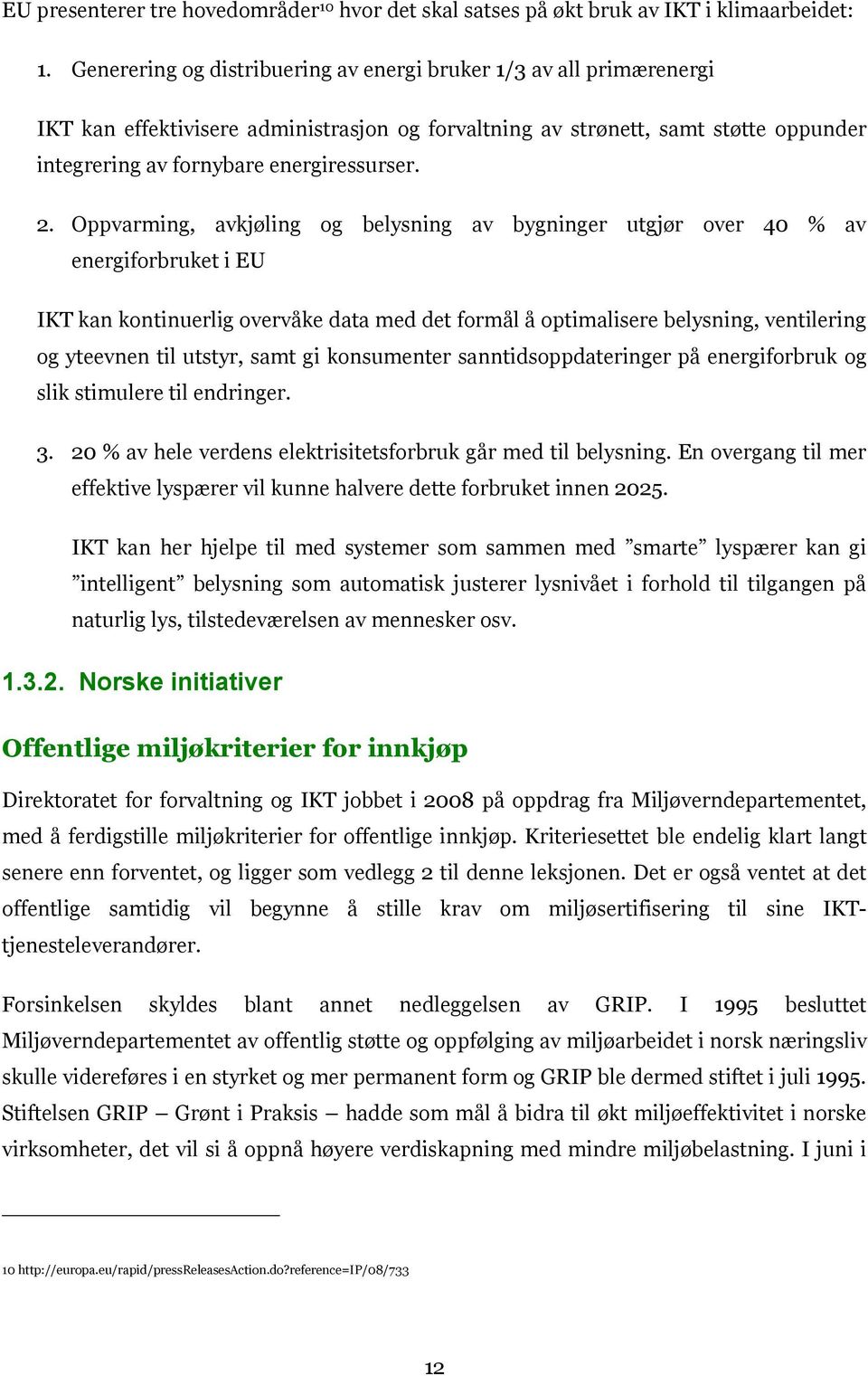 Oppvarming, avkjøling og belysning av bygninger utgjør over 40 % av energiforbruket i EU IKT kan kontinuerlig overvåke data med det formål å optimalisere belysning, ventilering og yteevnen til