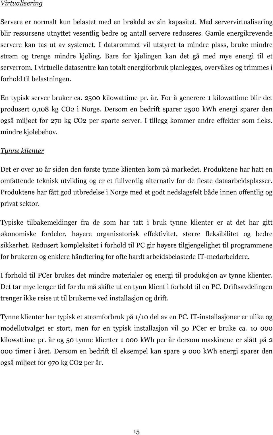 Bare for kjølingen kan det gå med mye energi til et serverrom. I virtuelle datasentre kan totalt energiforbruk planlegges, overvåkes og trimmes i forhold til belastningen. En typisk server bruker ca.