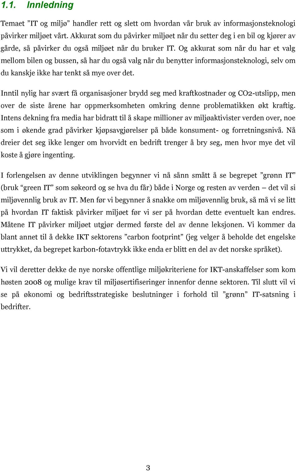 Og akkurat som når du har et valg mellom bilen og bussen, så har du også valg når du benytter informasjonsteknologi, selv om du kanskje ikke har tenkt så mye over det.