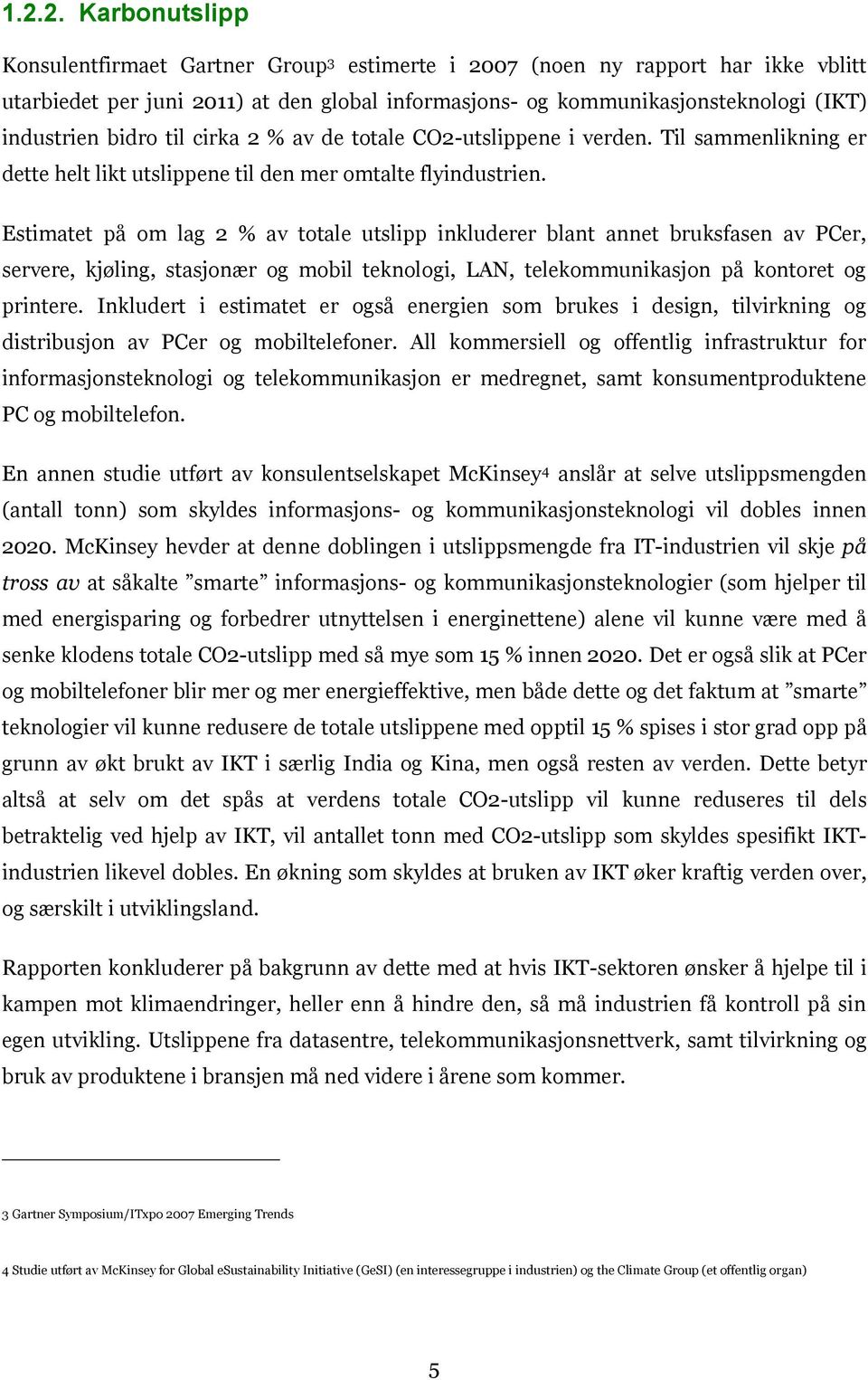 Estimatet på om lag 2 % av totale utslipp inkluderer blant annet bruksfasen av PCer, servere, kjøling, stasjonær og mobil teknologi, LAN, telekommunikasjon på kontoret og printere.