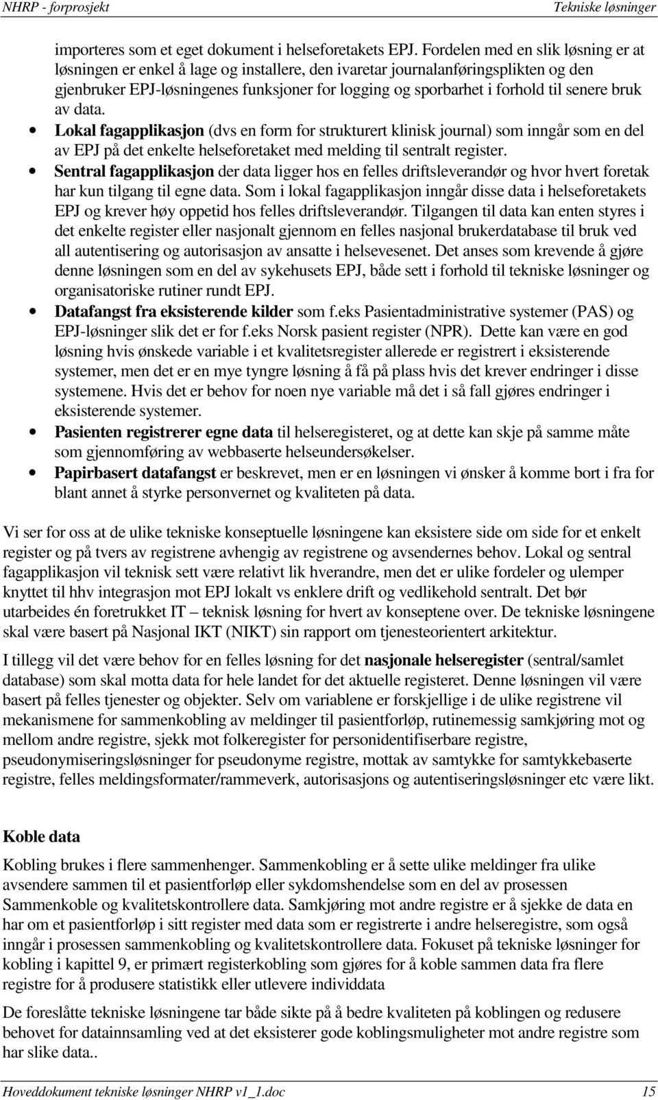 senere bruk av data. Lokal fagapplikasjon (dvs en form for strukturert klinisk journal) som inngår som en del av EPJ på det enkelte helseforetaket med melding til sentralt register.