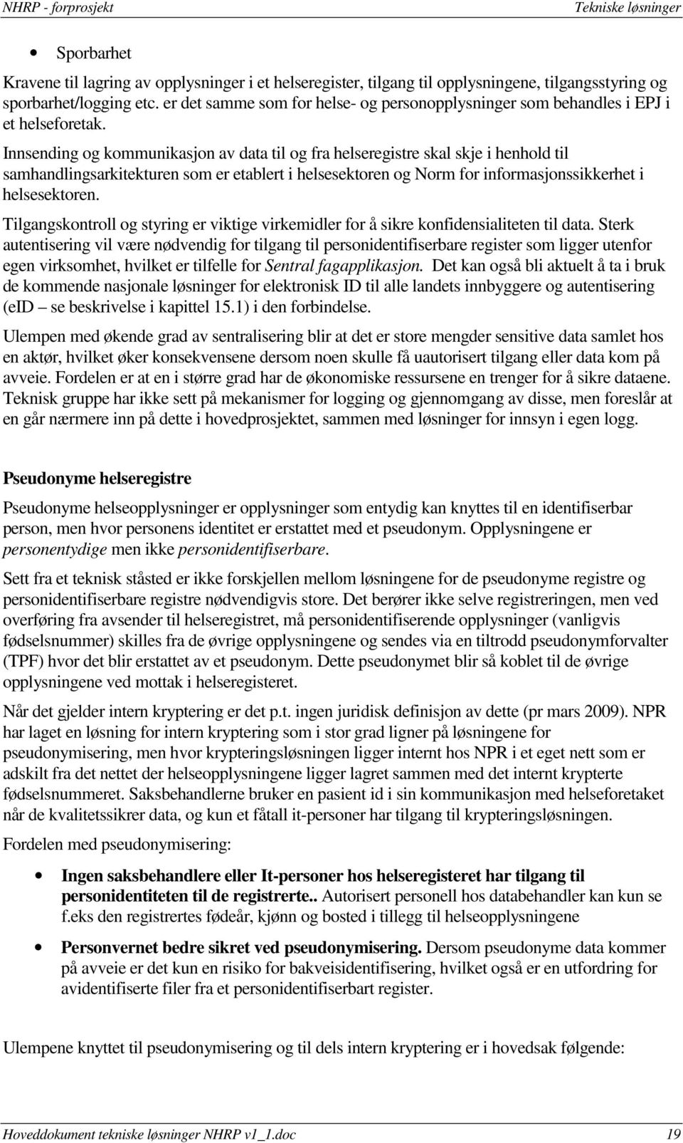 Innsending og kommunikasjon av data til og fra helseregistre skal skje i henhold til samhandlingsarkitekturen som er etablert i helsesektoren og Norm for informasjonssikkerhet i helsesektoren.