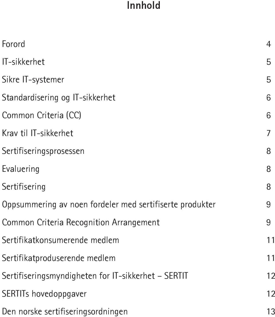 produkter 9 Common Criteria Recognition Arrangement 9 Sertifikatkonsumerende medlem 11 Sertifikatproduserende medlem