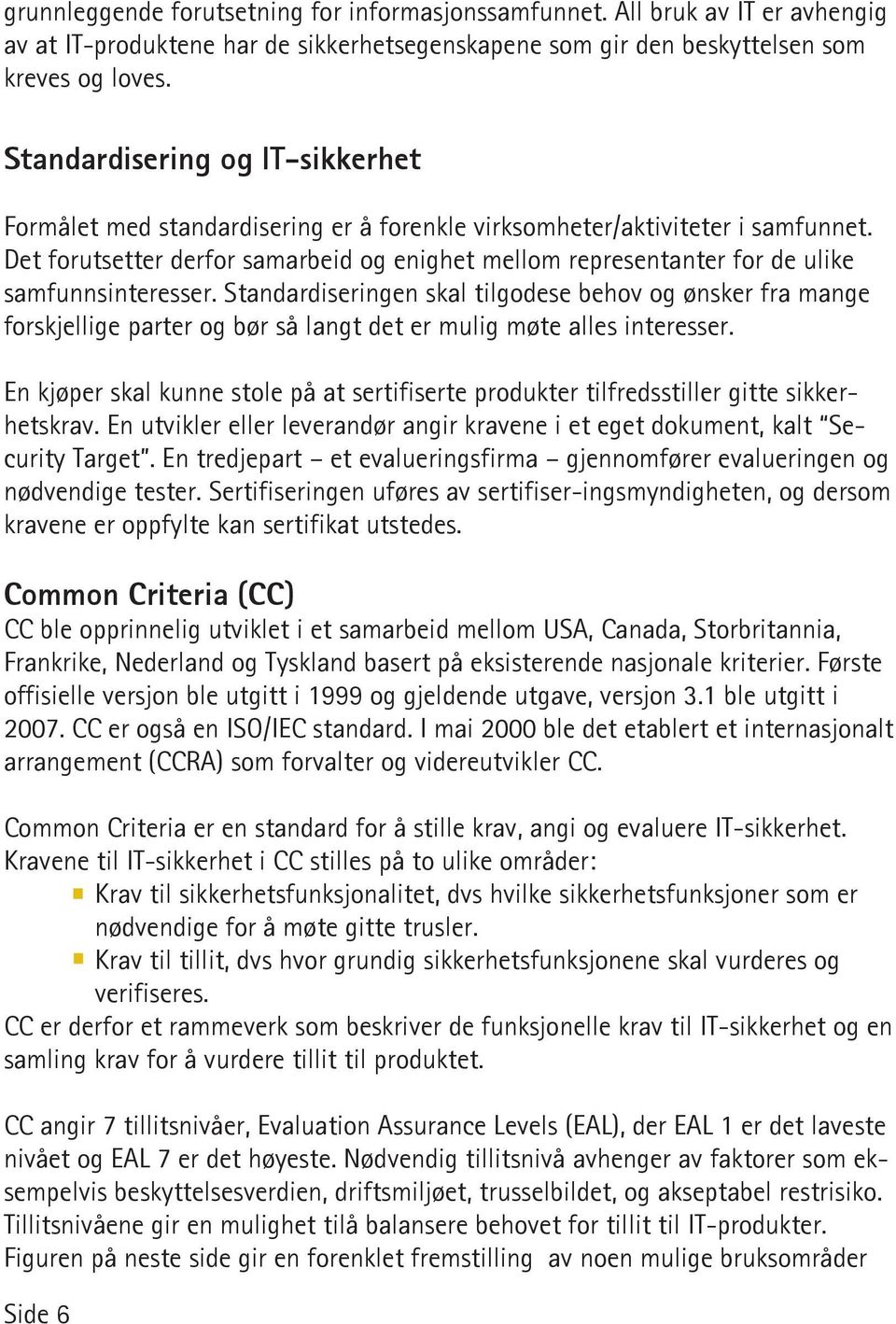 Det forutsetter derfor samarbeid og enighet mellom representanter for de ulike samfunnsinteresser.