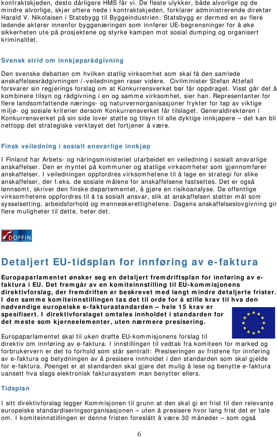 Statsbygg er dermed en av flere ledende aktører innenfor byggenæringen som innfører UE-begrensninger for å øke sikkerheten ute på prosjektene og styrke kampen mot sosial dumping og organisert