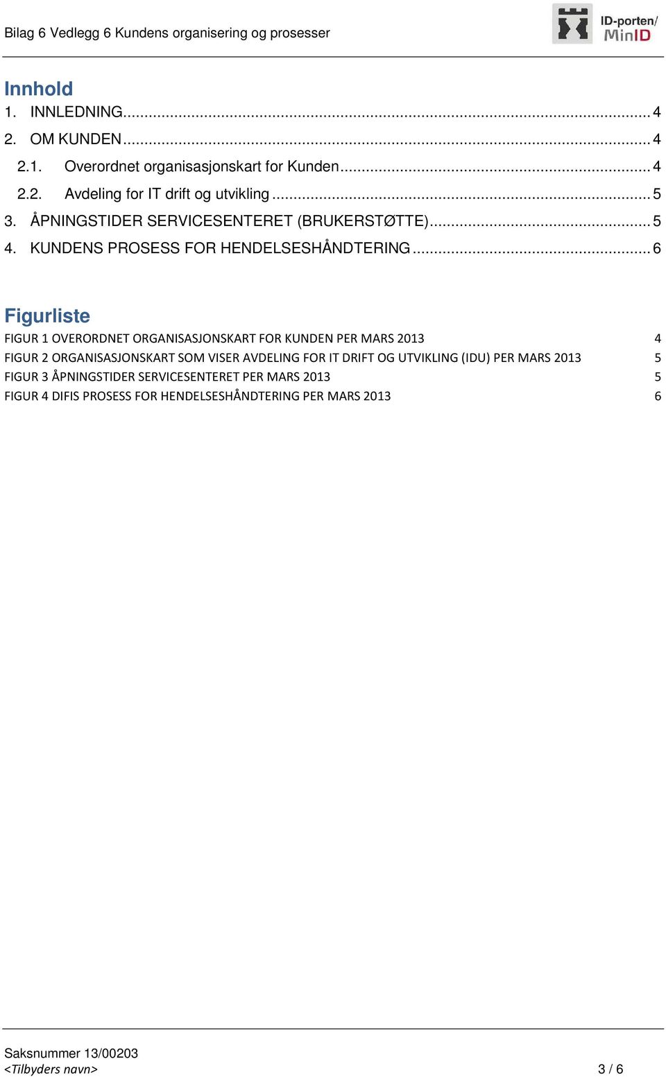 .. 6 Figurliste FIGUR 1 OVERORDNET ORGANISASJONSKART FOR KUNDEN PER MARS 2013 4 FIGUR 2 ORGANISASJONSKART SOM VISER AVDELING FOR IT