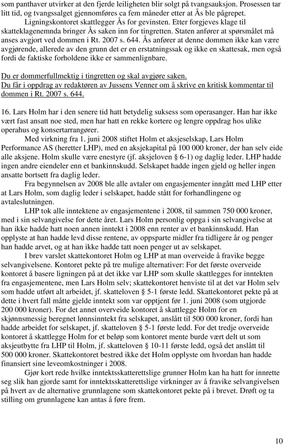 644. Ås anfører at denne dommen ikke kan være avgjørende, allerede av den grunn det er en erstatningssak og ikke en skattesak, men også fordi de faktiske forholdene ikke er sammenlignbare.