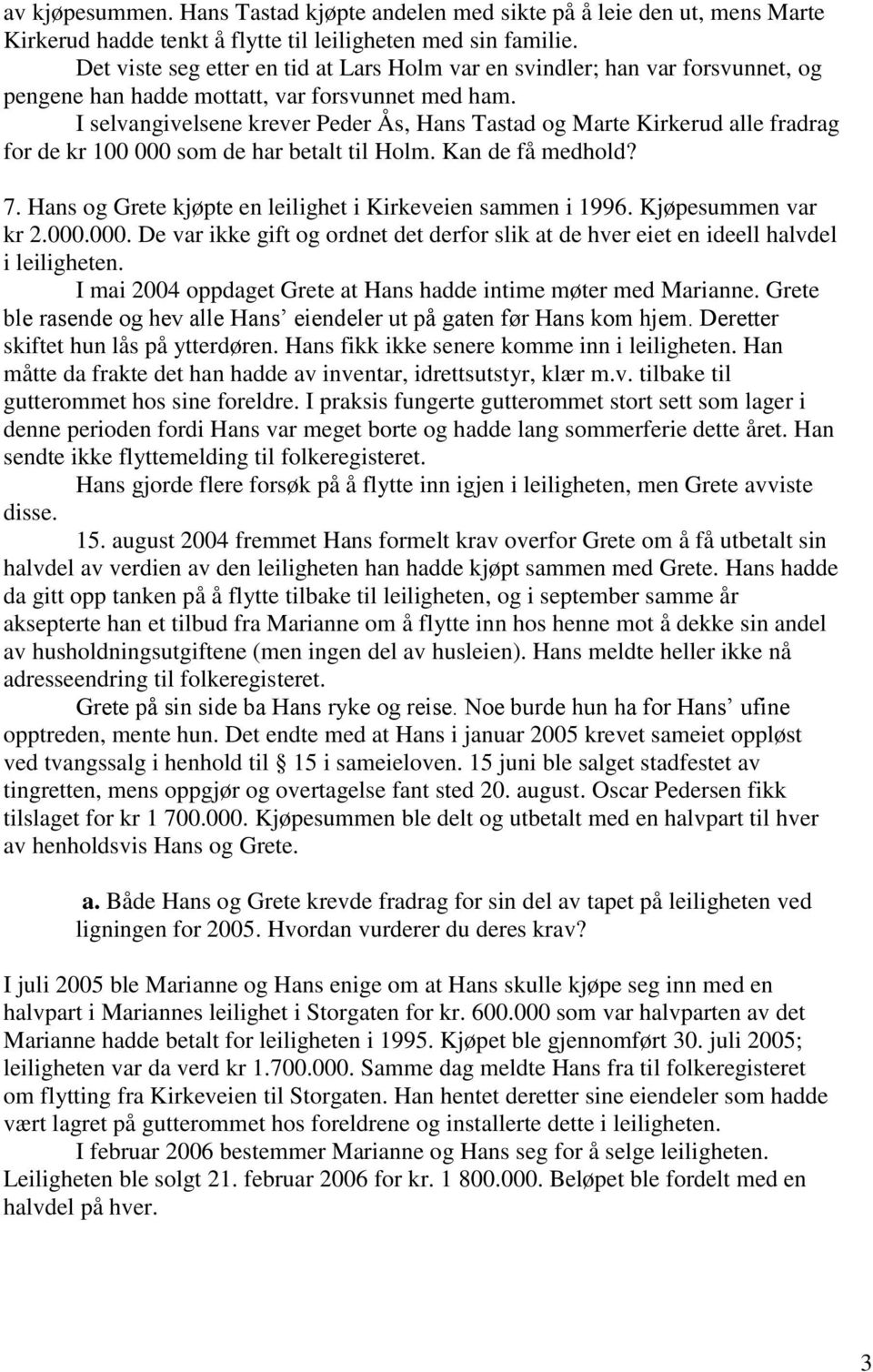 I selvangivelsene krever Peder Ås, Hans Tastad og Marte Kirkerud alle fradrag for de kr 100 000 som de har betalt til Holm. Kan de få medhold? 7.