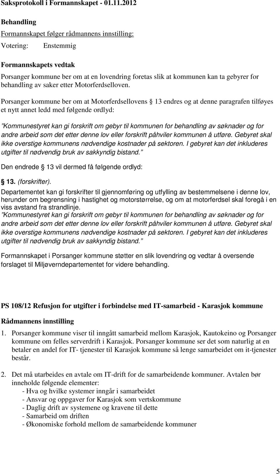 søknader og for andre arbeid som det etter denne lov eller forskrift påhviler kommunen å utføre. Gebyret skal ikke overstige kommunens nødvendige kostnader på sektoren.