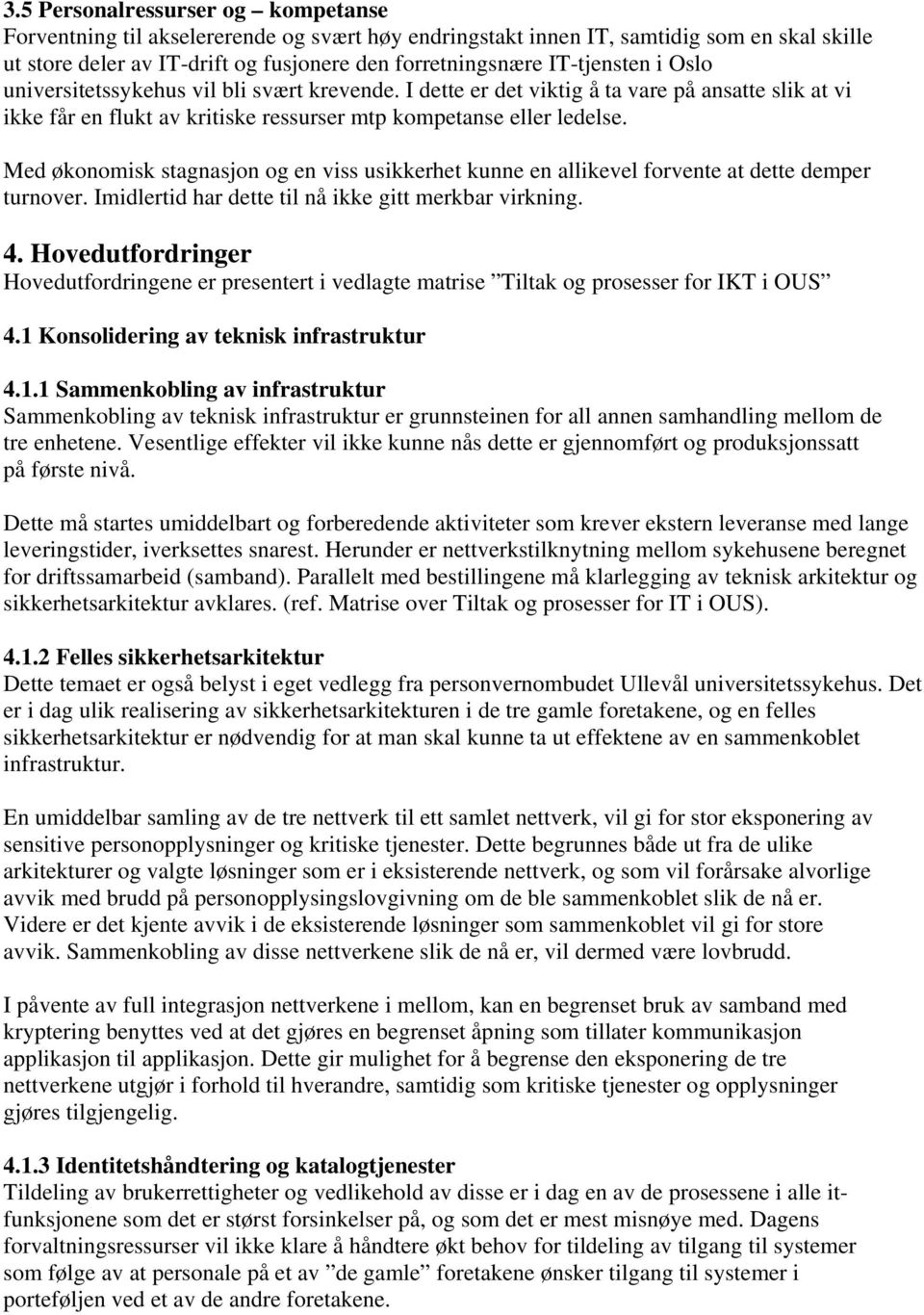 Med økonomisk stagnasjon og en viss usikkerhet kunne en allikevel forvente at dette demper turnover. Imidlertid har dette til nå ikke gitt merkbar virkning. 4.