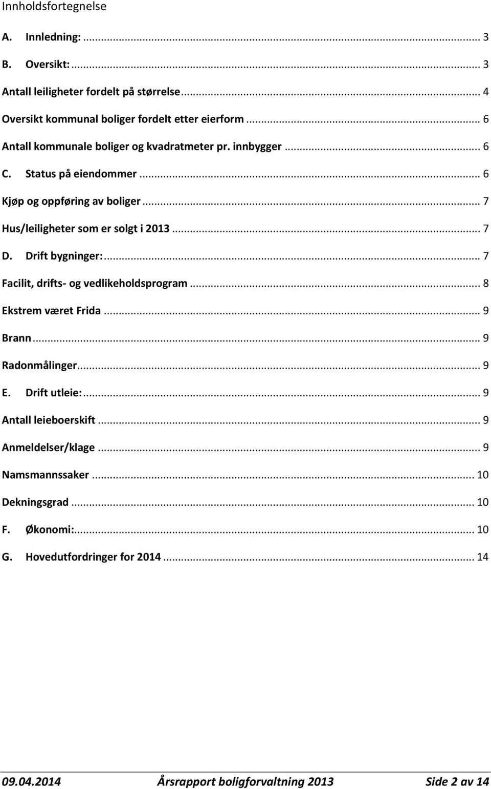 .. 7 D. Drift bygninger:... 7 Facilit, drifts- og vedlikeholdsprogram... 8 Ekstrem været Frida... 9 Brann... 9 Radonmålinger... 9 E. Drift utleie:.