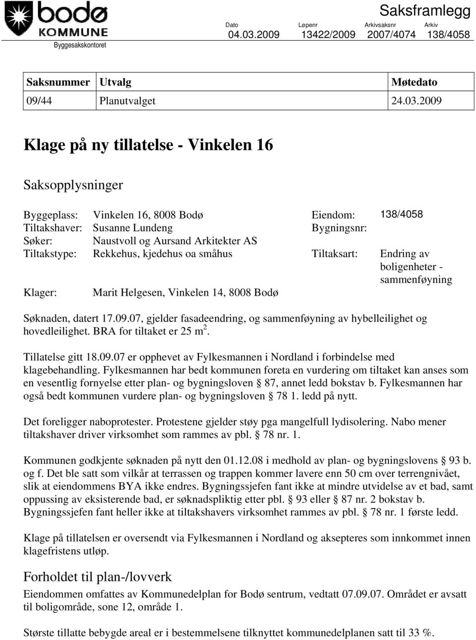 2009 Klage på ny tillatelse - Vinkelen 16 Saksopplysninger Byggeplass: Vinkelen 16, 8008 Bodø Eiendom: 138/4058 Tiltakshaver: Susanne Lundeng Bygningsnr: Søker: Naustvoll og Aursand Arkitekter AS