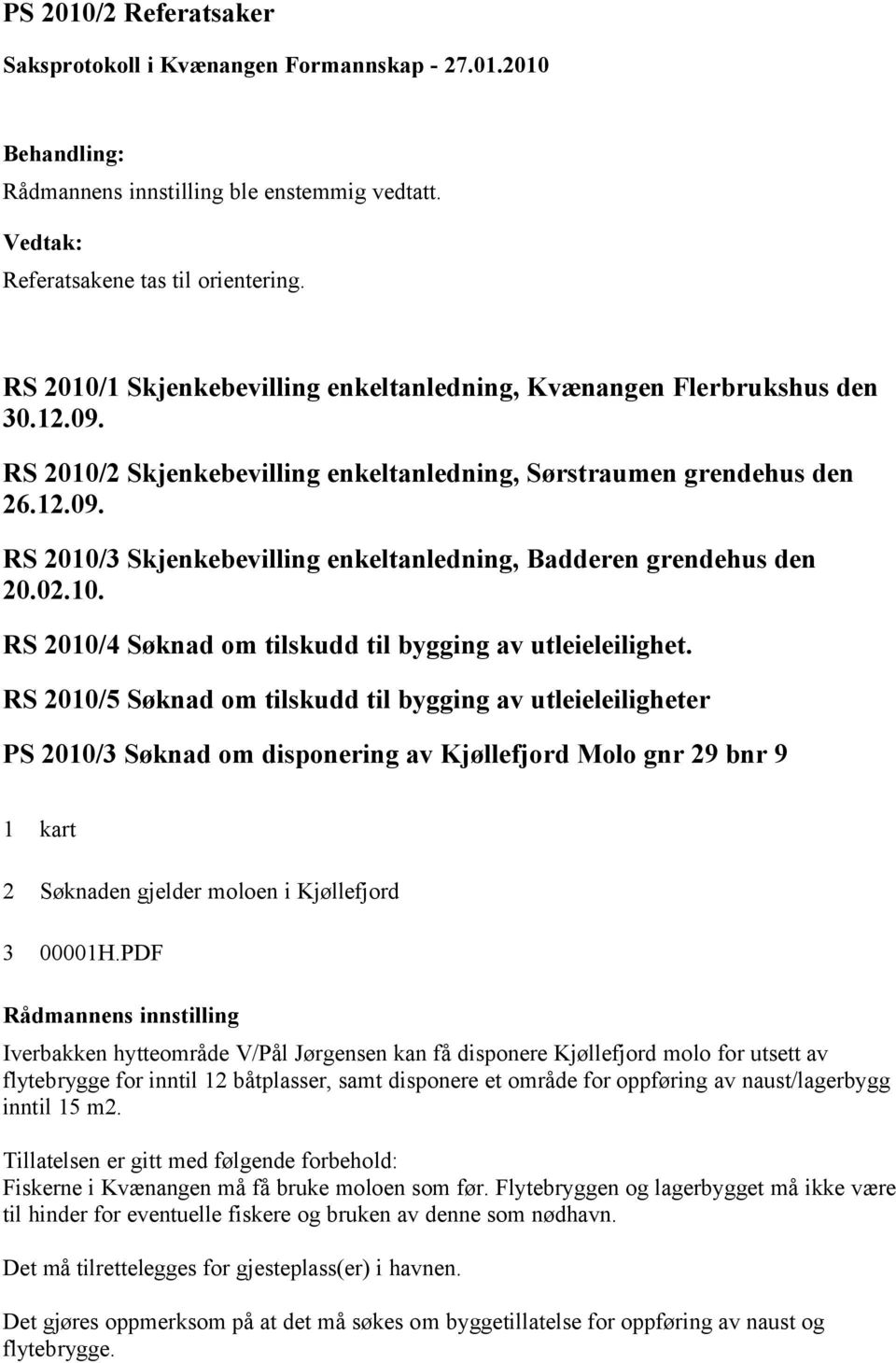 RS 2010/5 Søknad om tilskudd til bygging av utleieleiligheter PS 2010/3 Søknad om disponering av Kjøllefjord Molo gnr 29 bnr 9 1 kart 2 Søknaden gjelder moloen i Kjøllefjord 3 00001H.