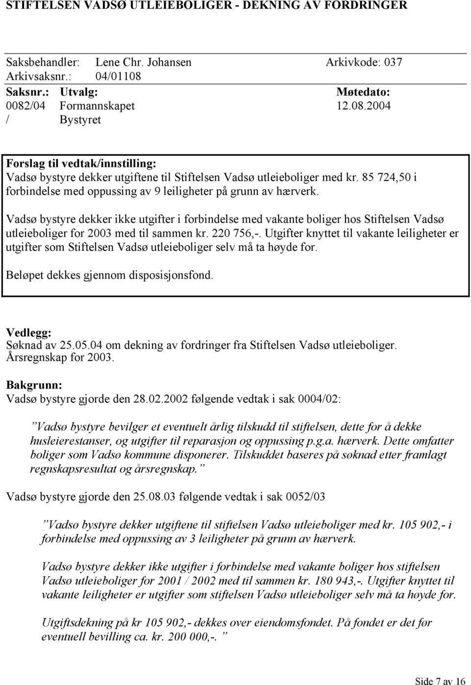 85 724,50 i forbindelse med oppussing av 9 leiligheter på grunn av hærverk.