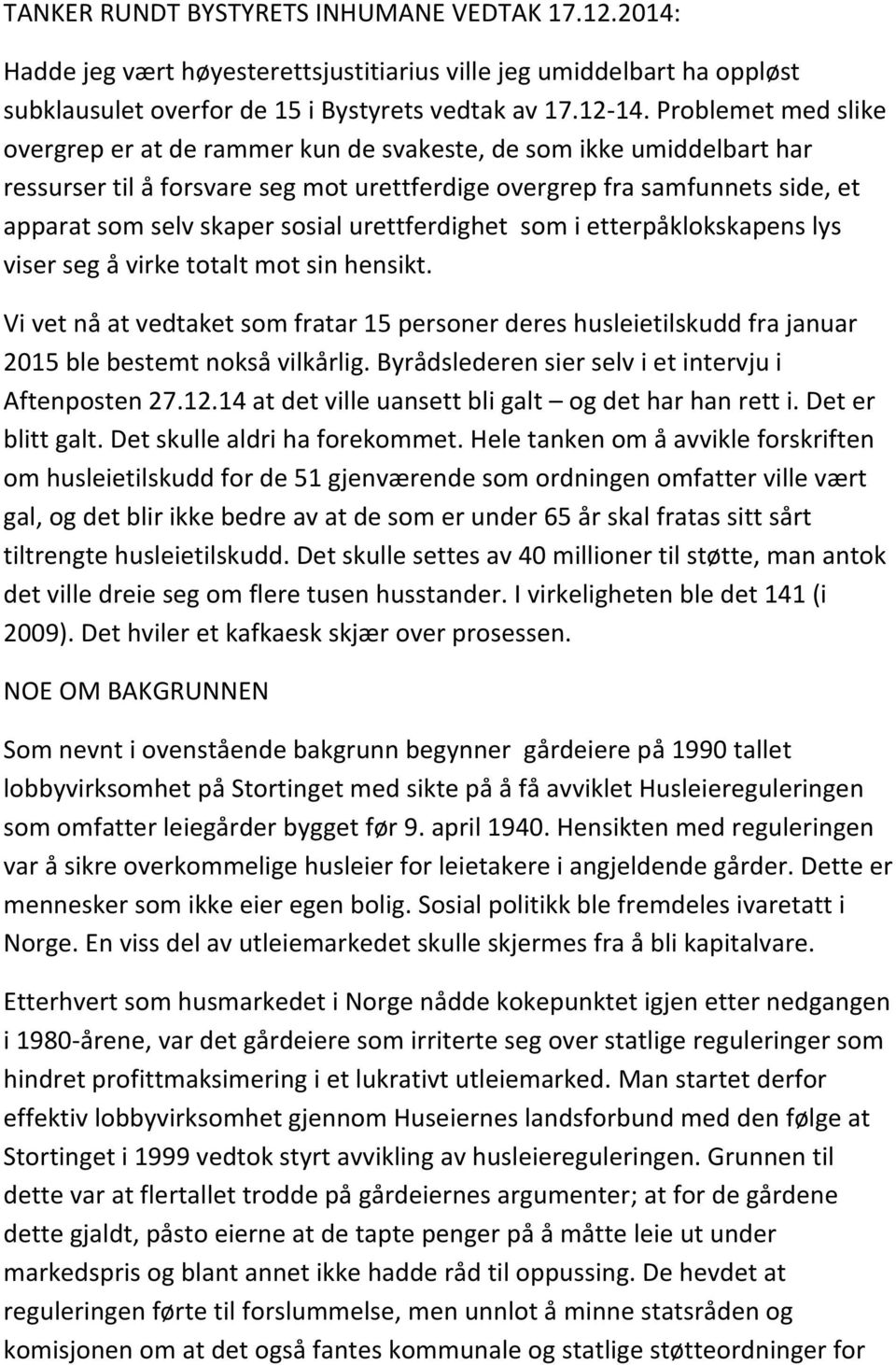 urettferdighet som i etterpåklokskapens lys viser seg å virke totalt mot sin hensikt. Vi vet nå at vedtaket som fratar 15 personer deres husleietilskudd fra januar 2015 ble bestemt nokså vilkårlig.