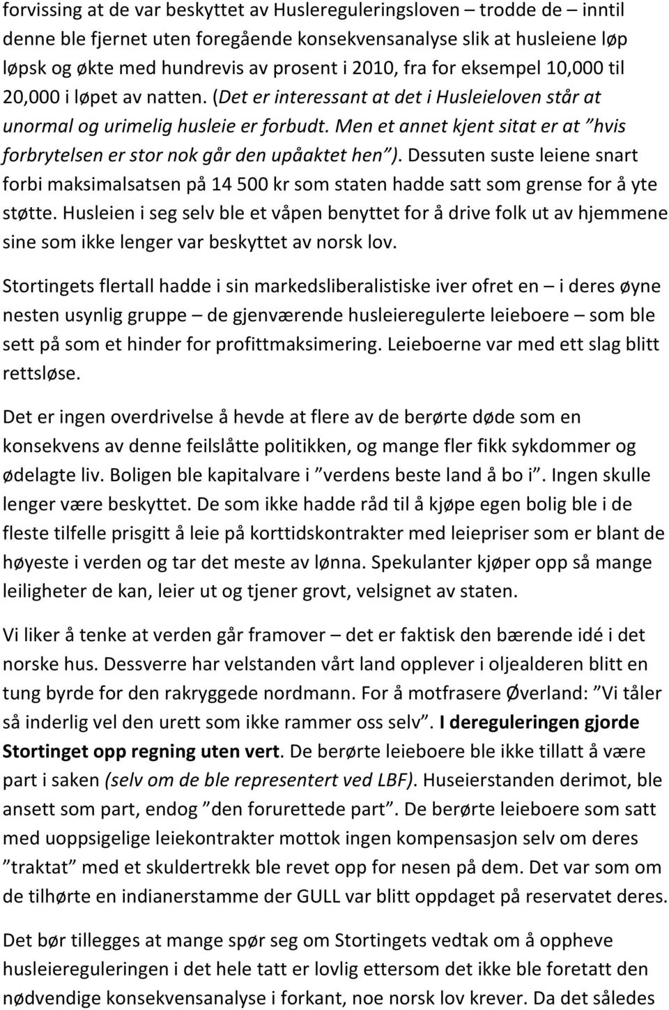 Men et annet kjent sitat er at hvis forbrytelsen er stor nok går den upåaktet hen ). Dessuten suste leiene snart forbi maksimalsatsen på 14 500 kr som staten hadde satt som grense for å yte støtte.