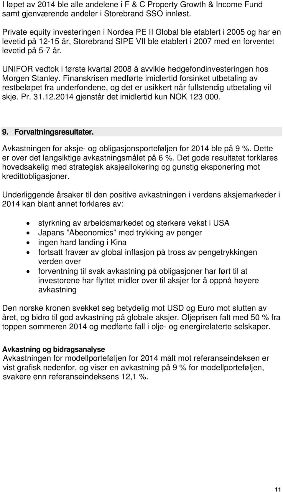 UNIFOR vedtok i første kvartal 2008 å avvikle hedgefondinvesteringen hos Morgen Stanley.