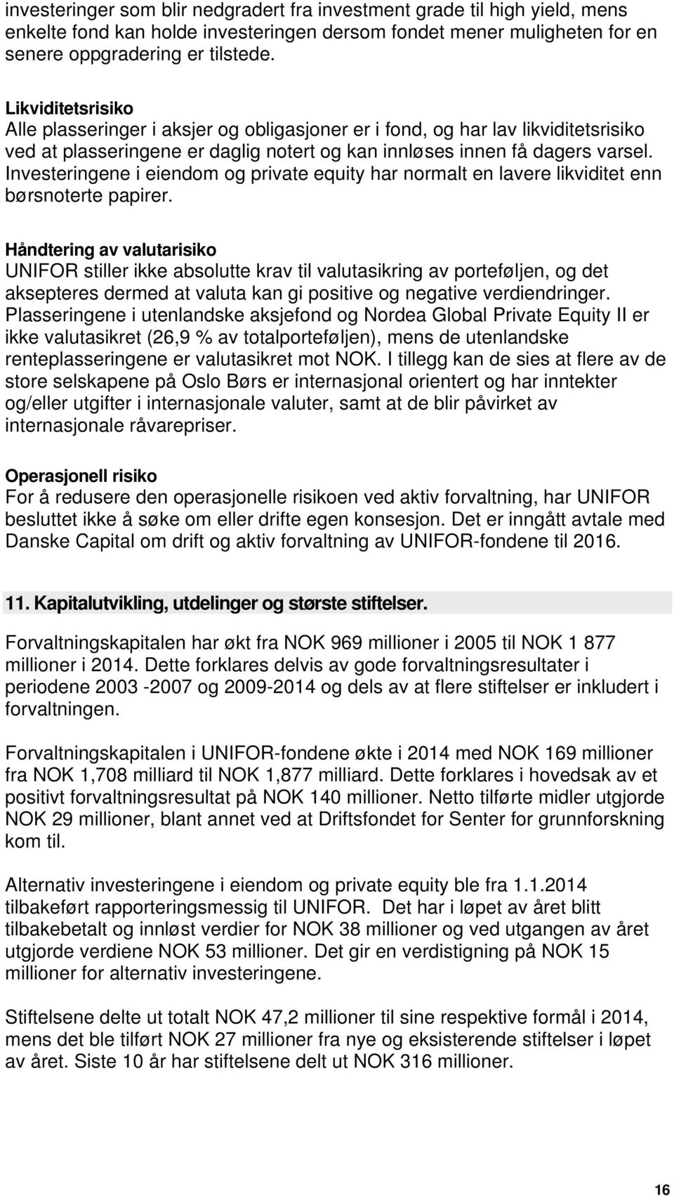 Investeringene i eiendom og private equity har normalt en lavere likviditet enn børsnoterte papirer.