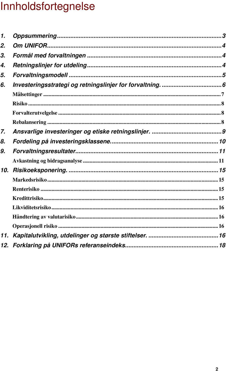 Ansvarlige investeringer og etiske retningslinjer.... 9 8. Fordeling på investeringsklassene.... 10 9. Forvaltningsresultater.... 11 Avkastning og bidragsanalyse... 11 10.