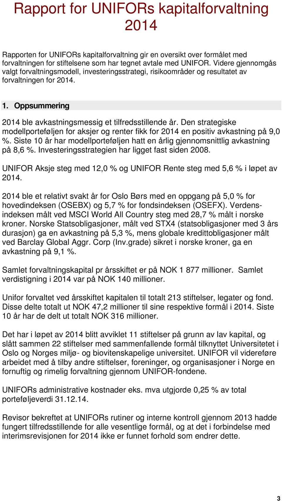 Den strategiske modellporteføljen for aksjer og renter fikk for 2014 en positiv avkastning på 9,0 %. Siste 10 år har modellporteføljen hatt en årlig gjennomsnittlig avkastning på 8,6 %.