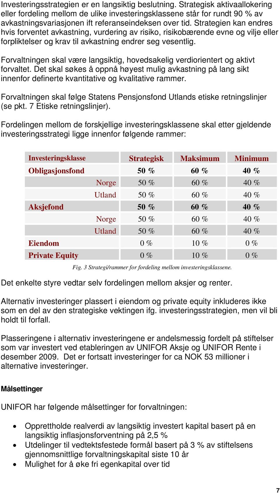 Strategien kan endres hvis forventet avkastning, vurdering av risiko, risikobærende evne og vilje eller forpliktelser og krav til avkastning endrer seg vesentlig.