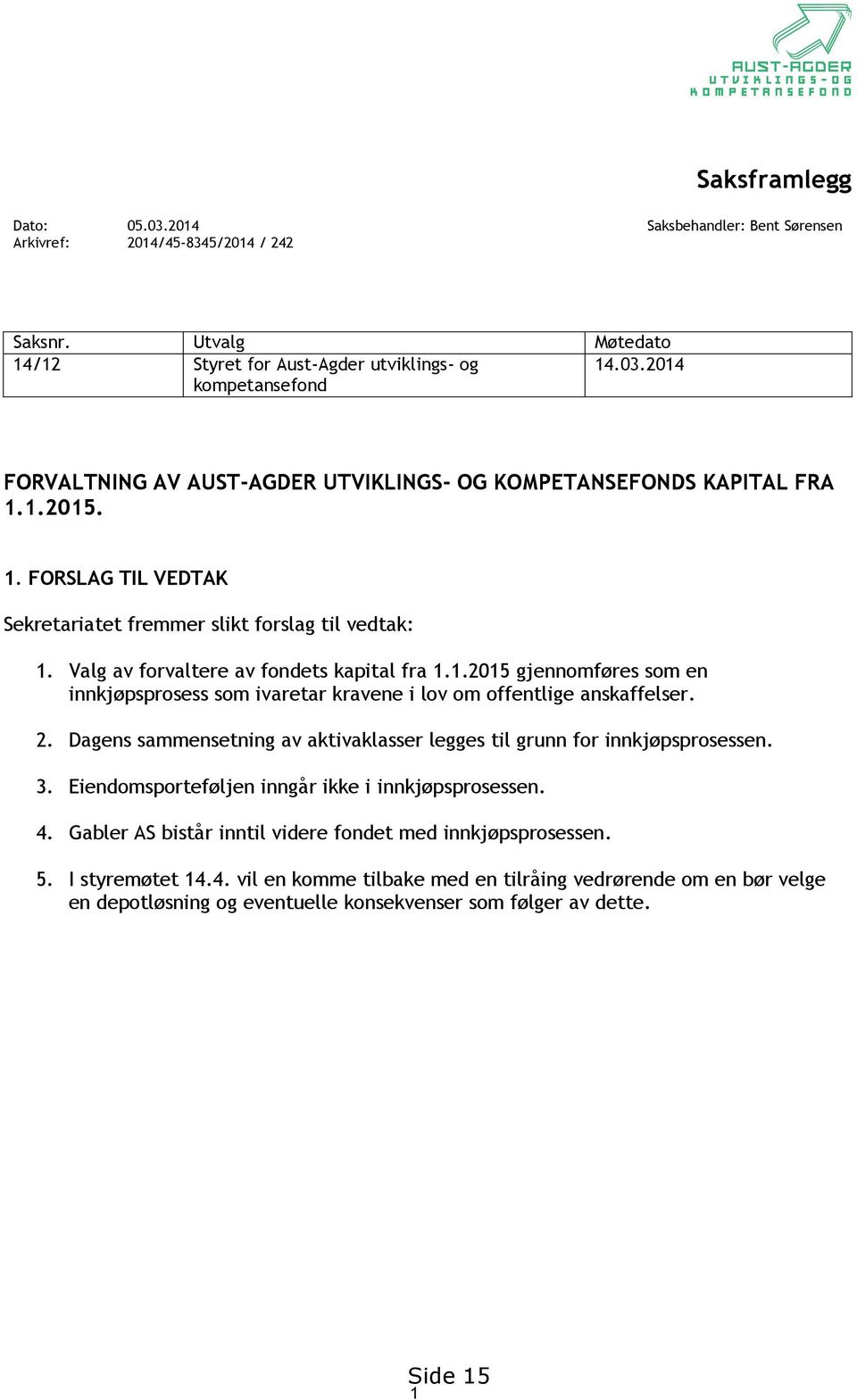 2. Dagens sammensetning av aktivaklasser legges til grunn for innkjøpsprosessen. 3. Eiendomsporteføljen inngår ikke i innkjøpsprosessen. 4. Gabler AS bistår inntil videre fondet med innkjøpsprosessen.