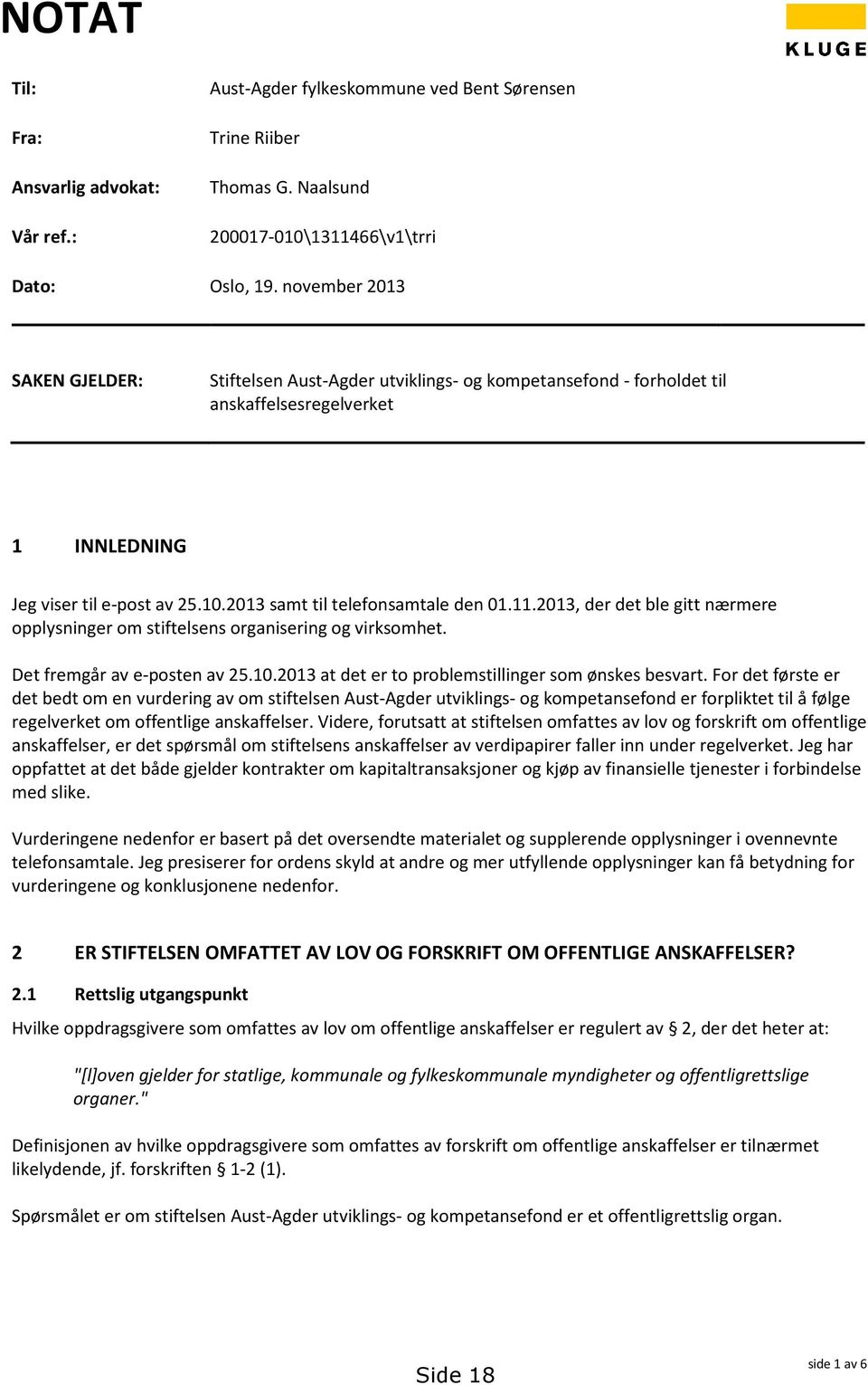 11.2013, der det ble gitt nærmere opplysninger om stiftelsens organisering og virksomhet. Det fremgår av e-posten av 25.10.2013 at det er to problemstillinger som ønskes besvart.