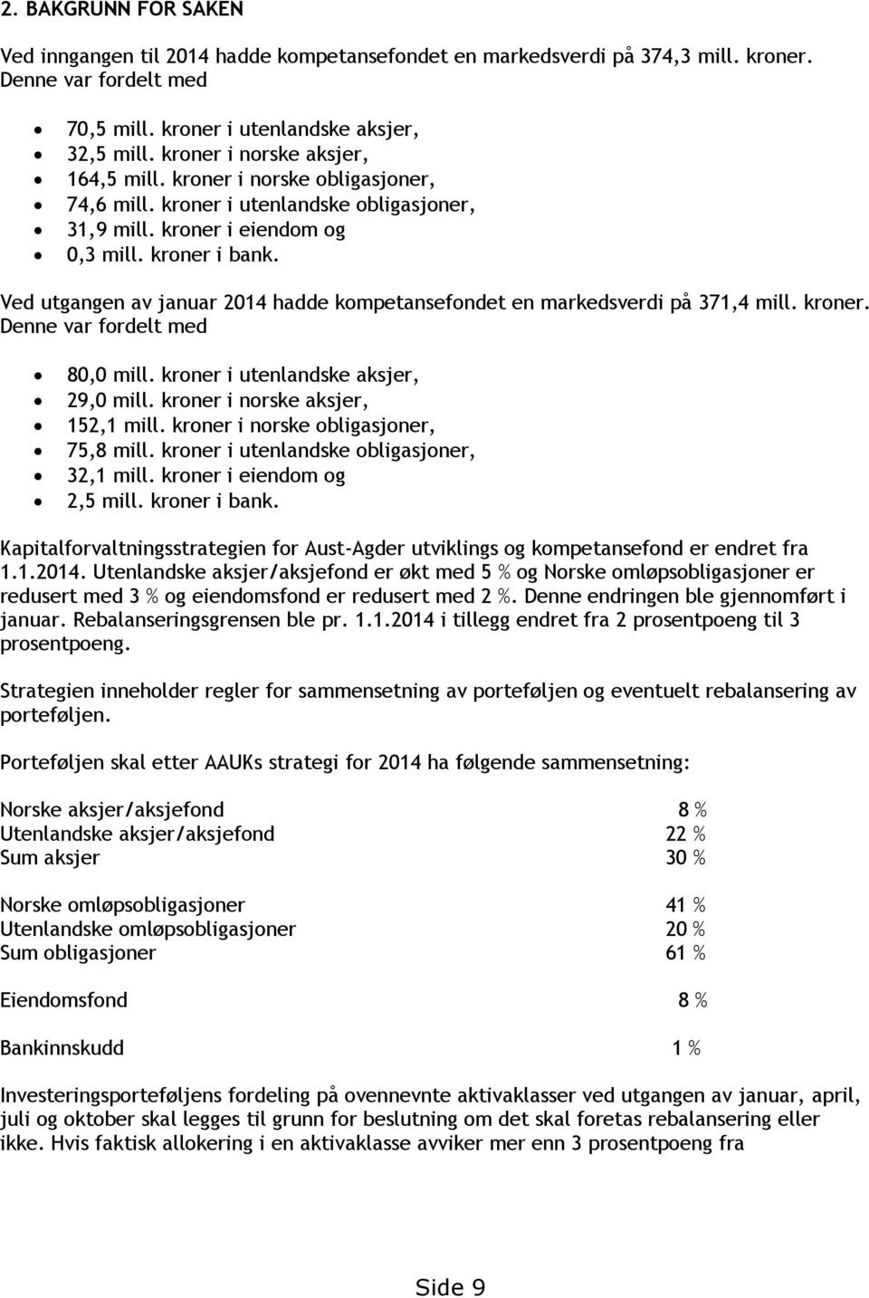 Ved utgangen av januar 2014 hadde kompetansefondet en markedsverdi på 371,4 mill. kroner. Denne var fordelt med 80,0 mill. kroner i utenlandske aksjer, 29,0 mill. kroner i norske aksjer, 152,1 mill.