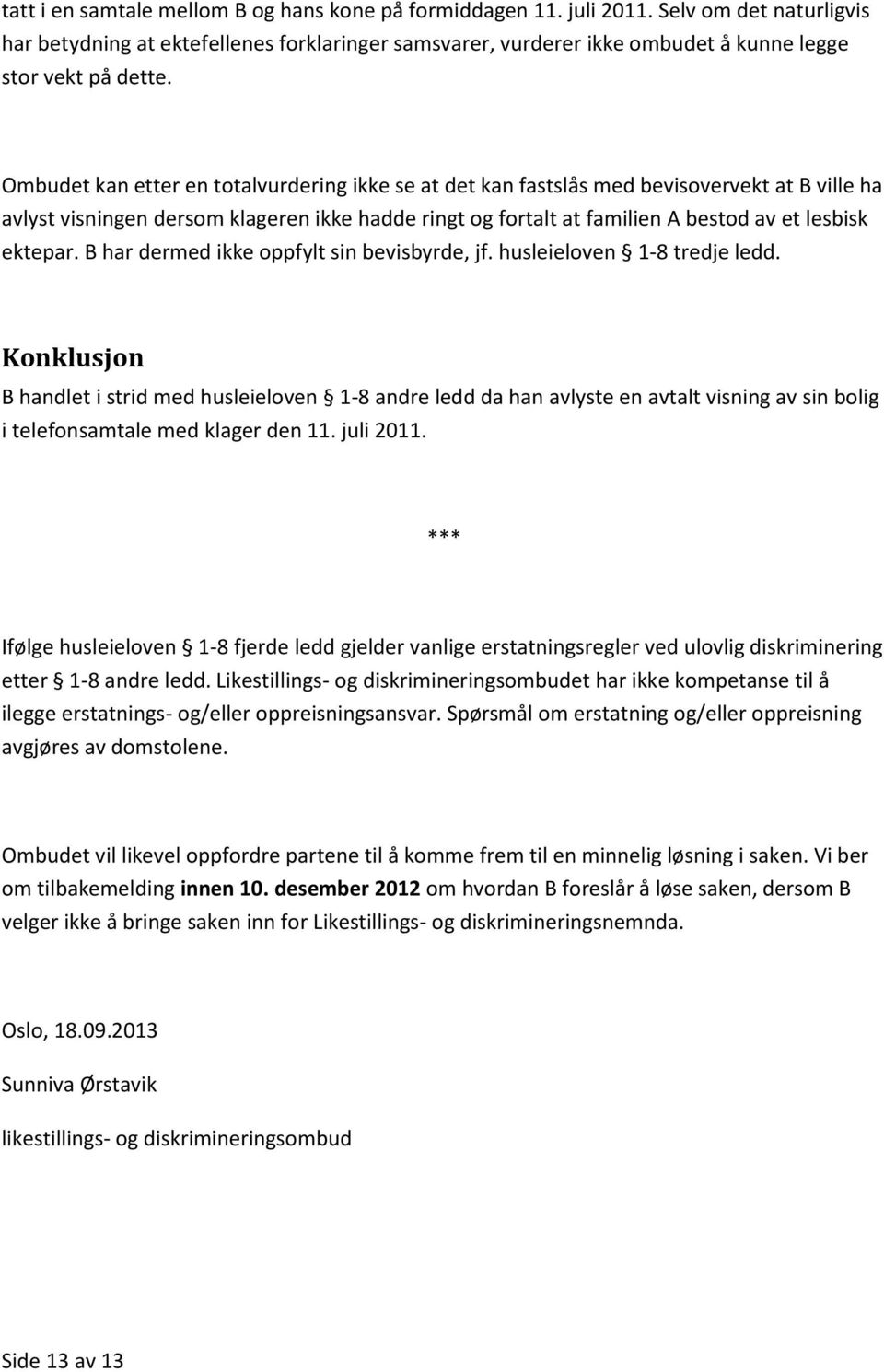 Ombudet kan etter en totalvurdering ikke se at det kan fastslås med bevisovervekt at B ville ha avlyst visningen dersom klageren ikke hadde ringt og fortalt at familien A bestod av et lesbisk ektepar.