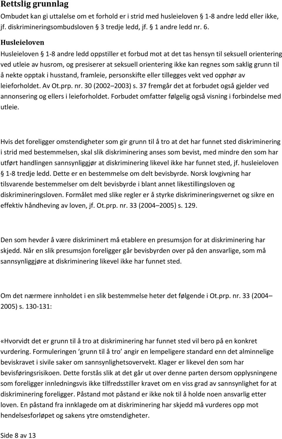 grunn til å nekte opptak i husstand, framleie, personskifte eller tillegges vekt ved opphør av leieforholdet. Av Ot.prp. nr. 30 (2002 2003) s.