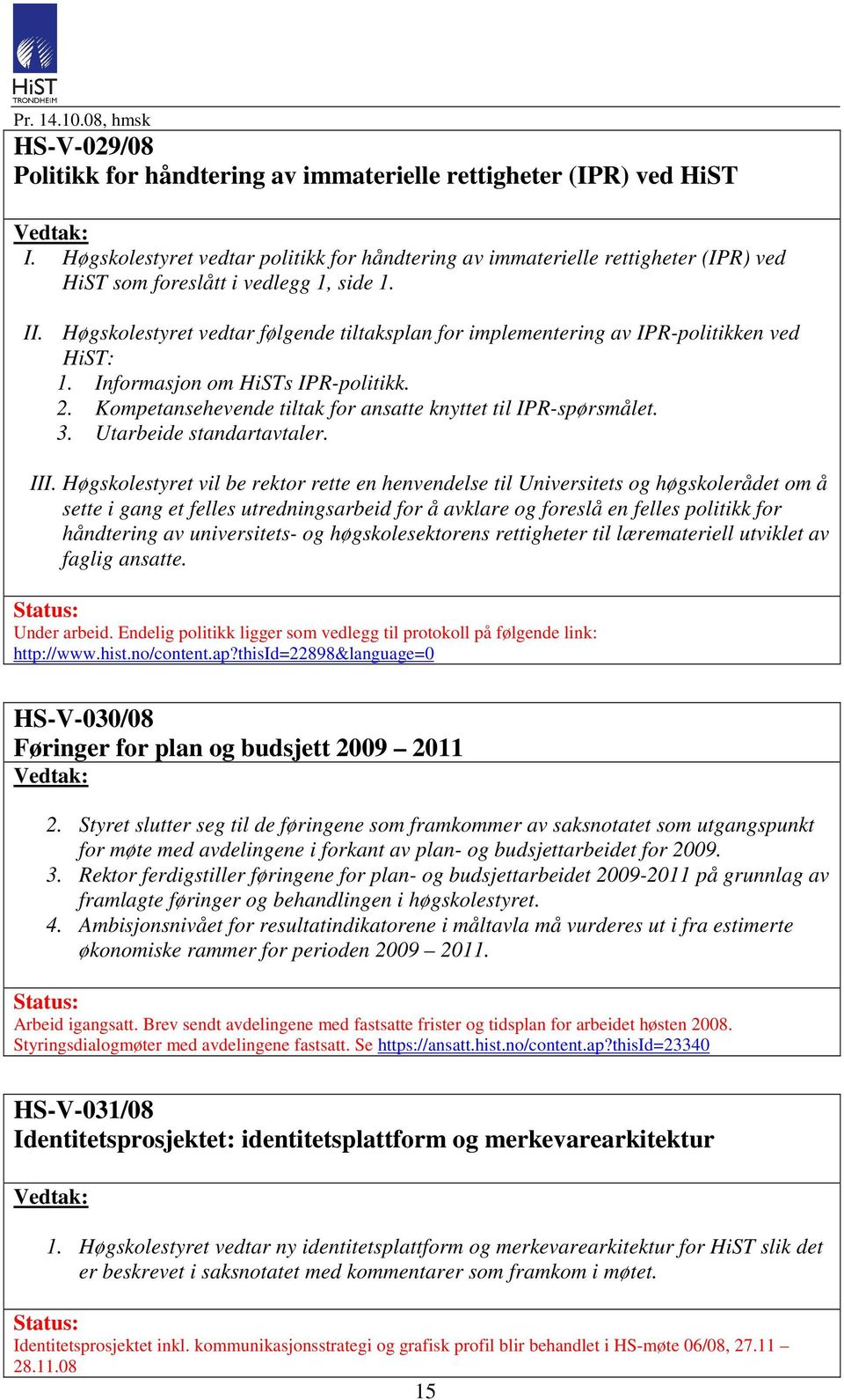 Høgskolestyret vedtar følgende tiltaksplan for implementering av IPR-politikken ved HiST: 1. Informasjon om HiSTs IPR-politikk. 2. Kompetansehevende tiltak for ansatte knyttet til IPR-spørsmålet. 3.