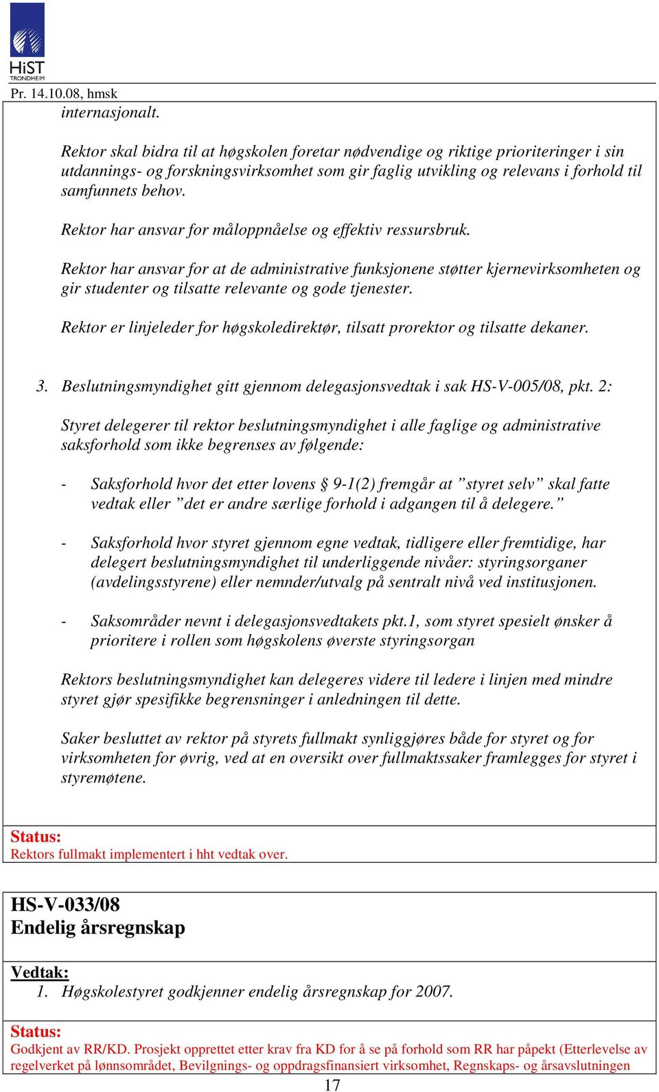 Rektor har ansvar for måloppnåelse og effektiv ressursbruk. Rektor har ansvar for at de administrative funksjonene støtter kjernevirksomheten og gir studenter og tilsatte relevante og gode tjenester.