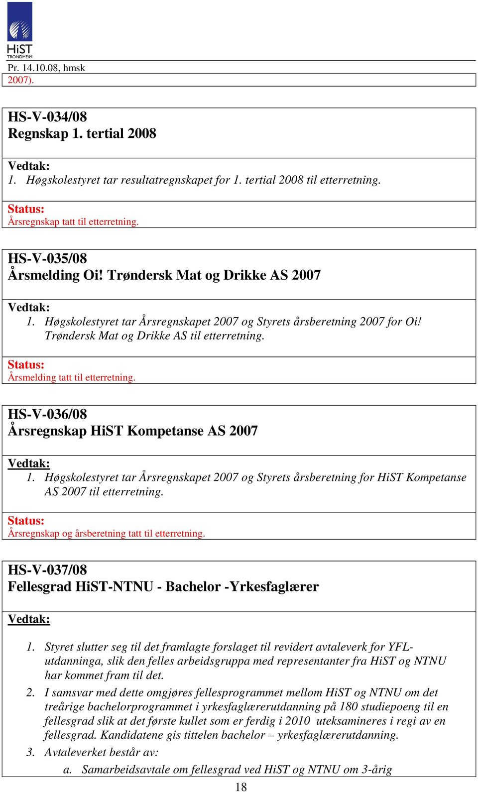 HS-V-036/08 Årsregnskap HiST Kompetanse AS 2007 1. Høgskolestyret tar Årsregnskapet 2007 og Styrets årsberetning for HiST Kompetanse AS 2007 til etterretning.