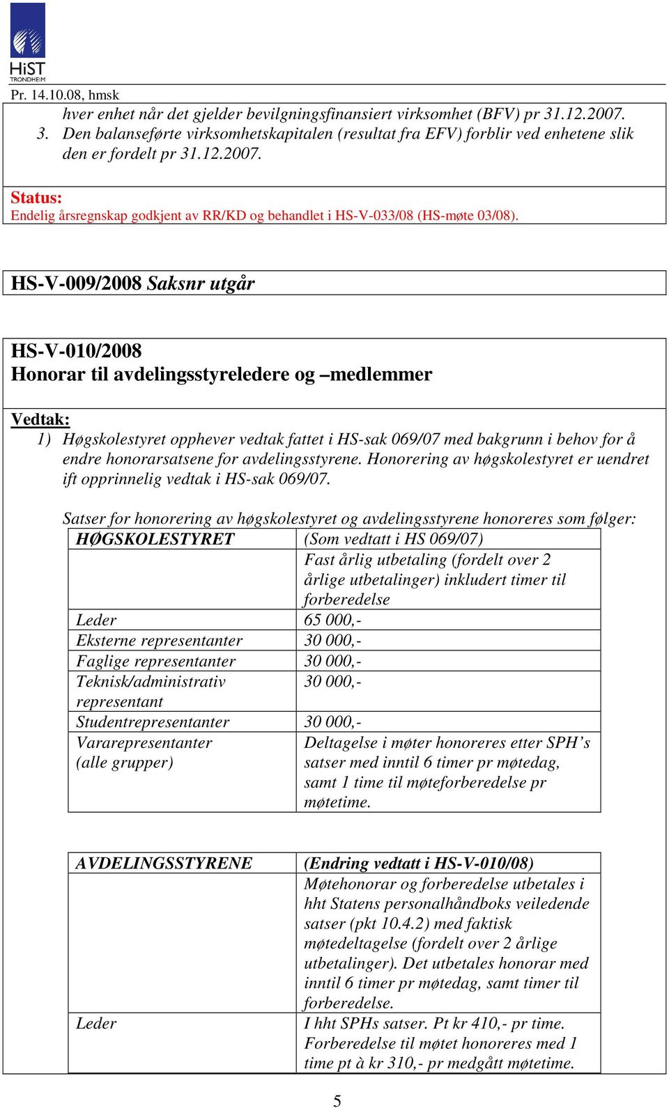 avdelingsstyrene. Honorering av høgskolestyret er uendret ift opprinnelig vedtak i HS-sak 069/07.