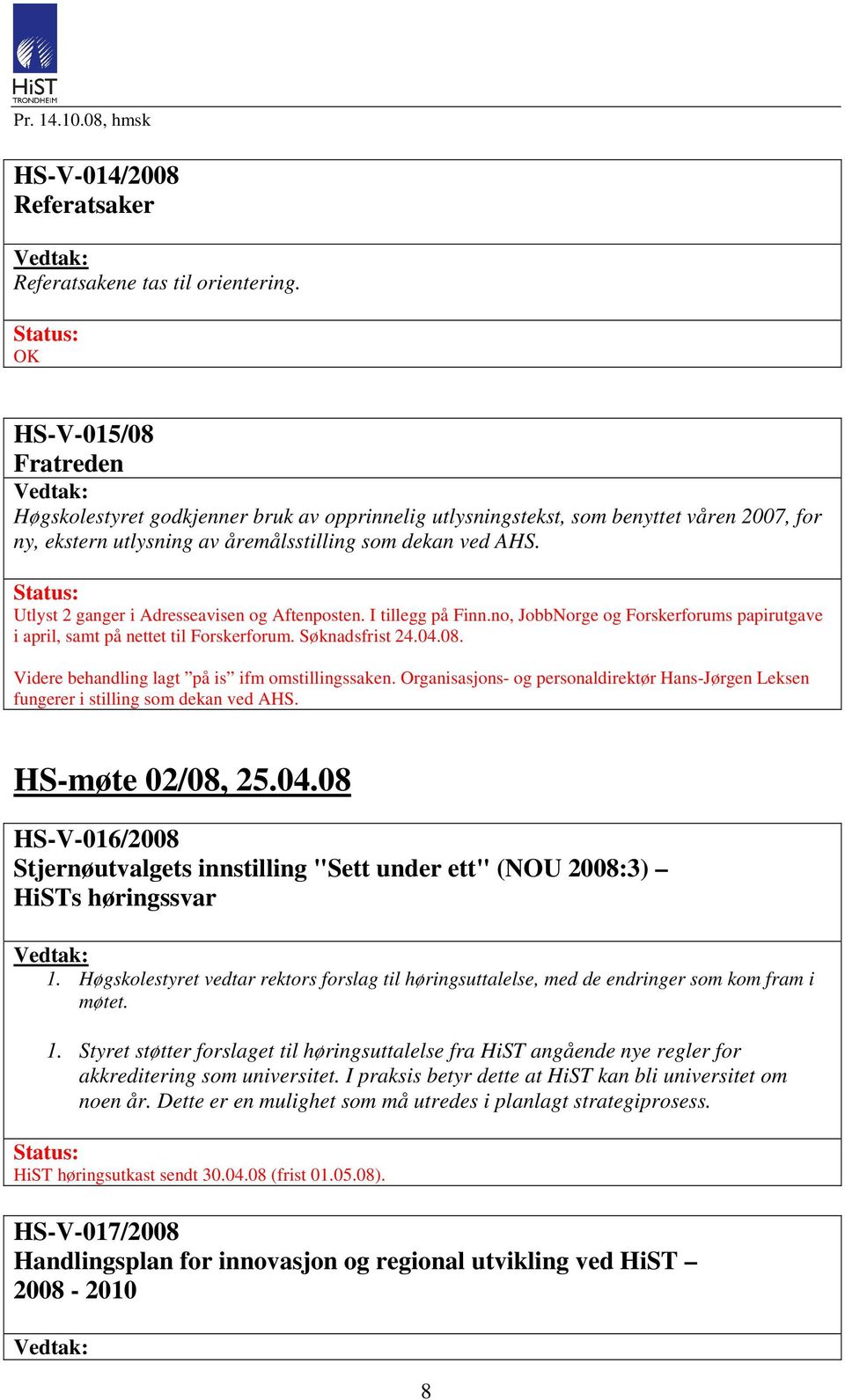 Utlyst 2 ganger i Adresseavisen og Aftenposten. I tillegg på Finn.no, JobbNorge og Forskerforums papirutgave i april, samt på nettet til Forskerforum. Søknadsfrist 24.04.08.