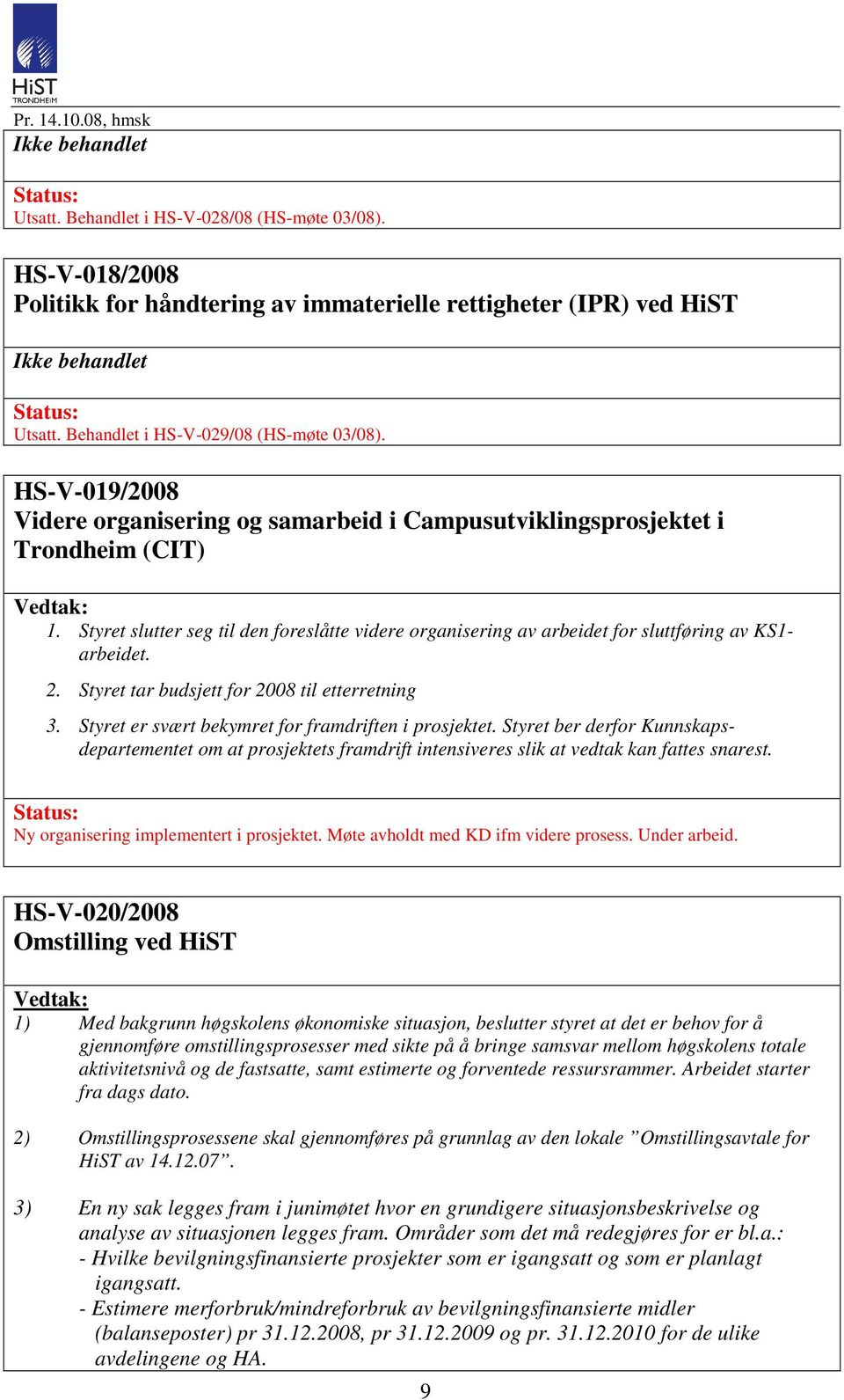 Styret slutter seg til den foreslåtte videre organisering av arbeidet for sluttføring av KS1- arbeidet. 2. Styret tar budsjett for 2008 til etterretning 3.