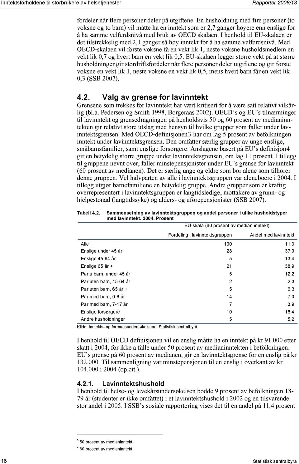 I henhold til EU-skalaen er det tilstrekkelig med 2,1 ganger så høy inntekt for å ha samme velferdsnivå.