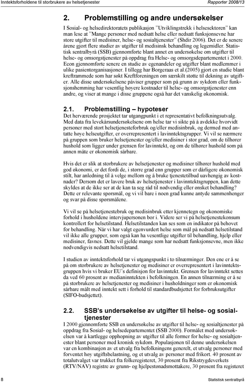 store utgifter til medisiner, helse- og sosialtjenester (Shdir 2006). Det er de senere årene gjort flere studier av utgifter til medisinsk behandling og legemidler.