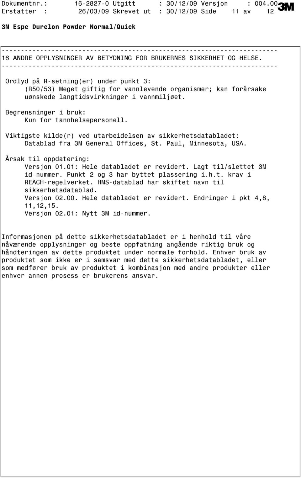 Viktigste kilde(r) ved utarbeidelsen av sikkerhetsdatabladet: Datablad fra 3M General Offices, St. Paul, Minnesota, USA. Årsak til oppdatering: Versjon 01.01: Hele databladet er revidert.