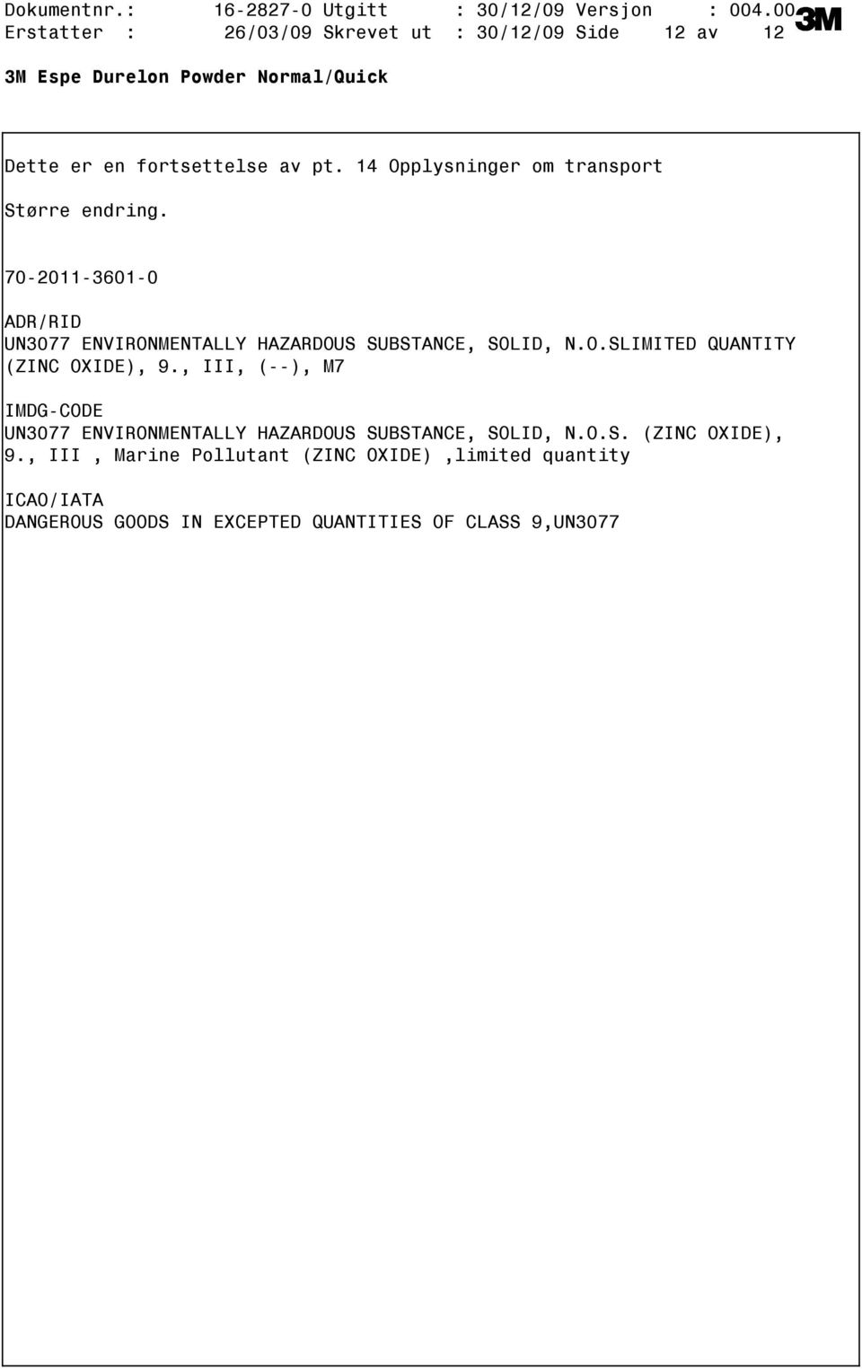 14 Opplysninger om transport Større endring. 70201136010 ADR/RID UN3077 ENVIRONMENTALLY HAZARDOUS SUBSTANCE, SOLID, N.O.SLIMITED QUANTITY (ZINC OXIDE), 9.