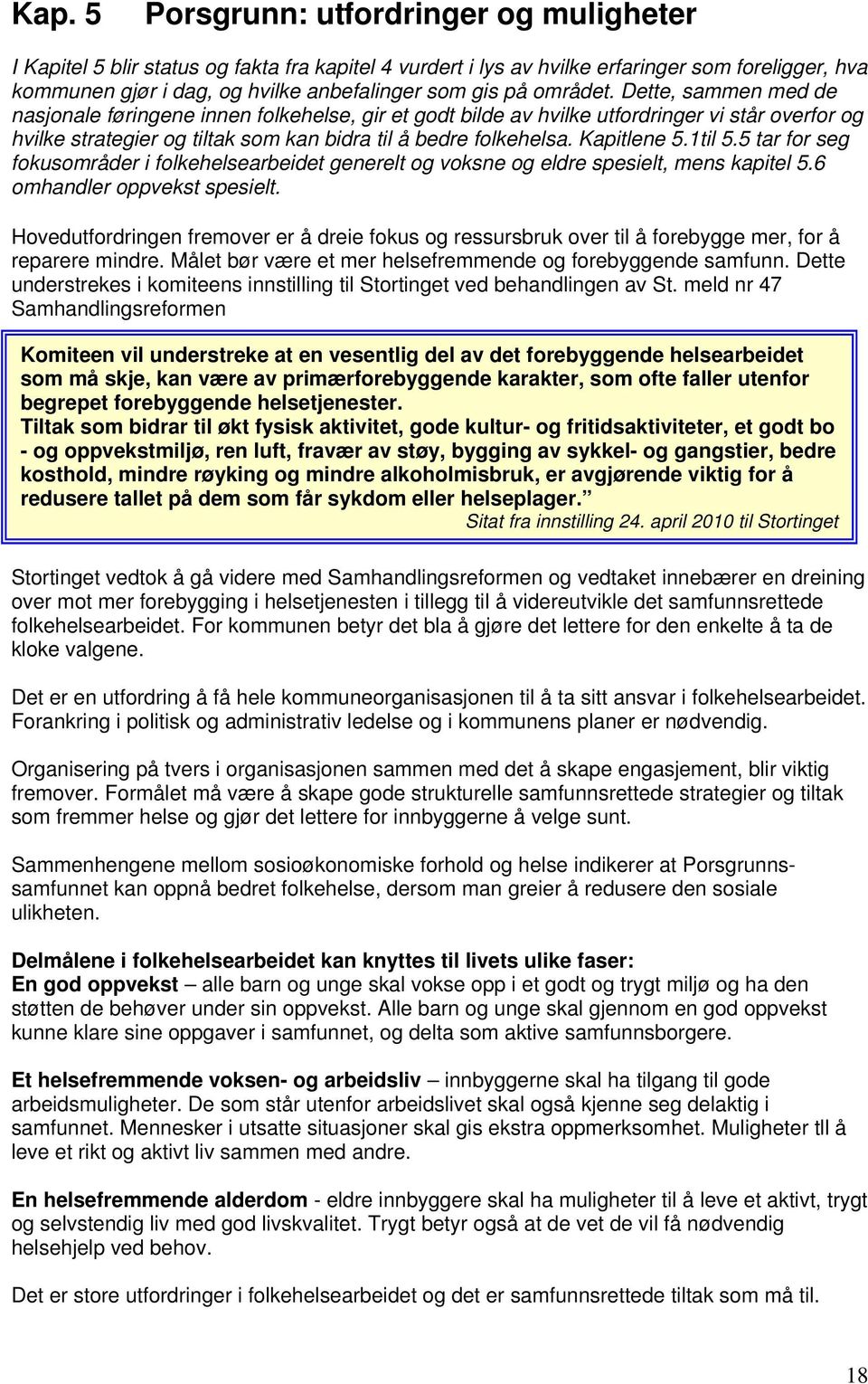 Kapitlene 5.1til 5.5 tar for seg fokusområder i folkehelsearbeidet generelt og voksne og eldre spesielt, mens kapitel 5.6 omhandler oppvekst spesielt.