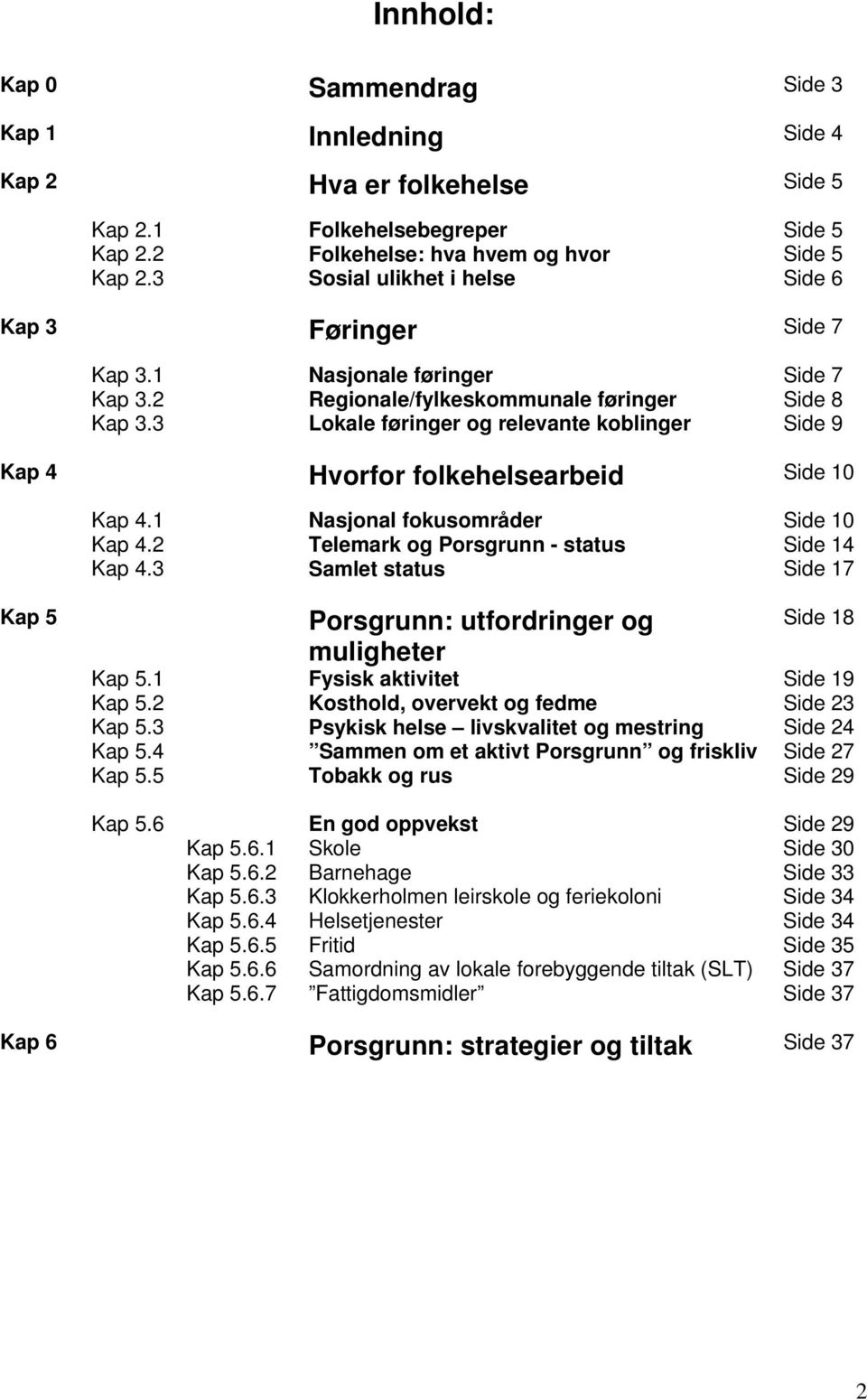 3 Lokale føringer og relevante koblinger Side 9 Kap 4 Hvorfor folkehelsearbeid Side 10 Kap 4.1 Nasjonal fokusområder Side 10 Kap 4.2 Telemark og Porsgrunn - status Side 14 Kap 4.