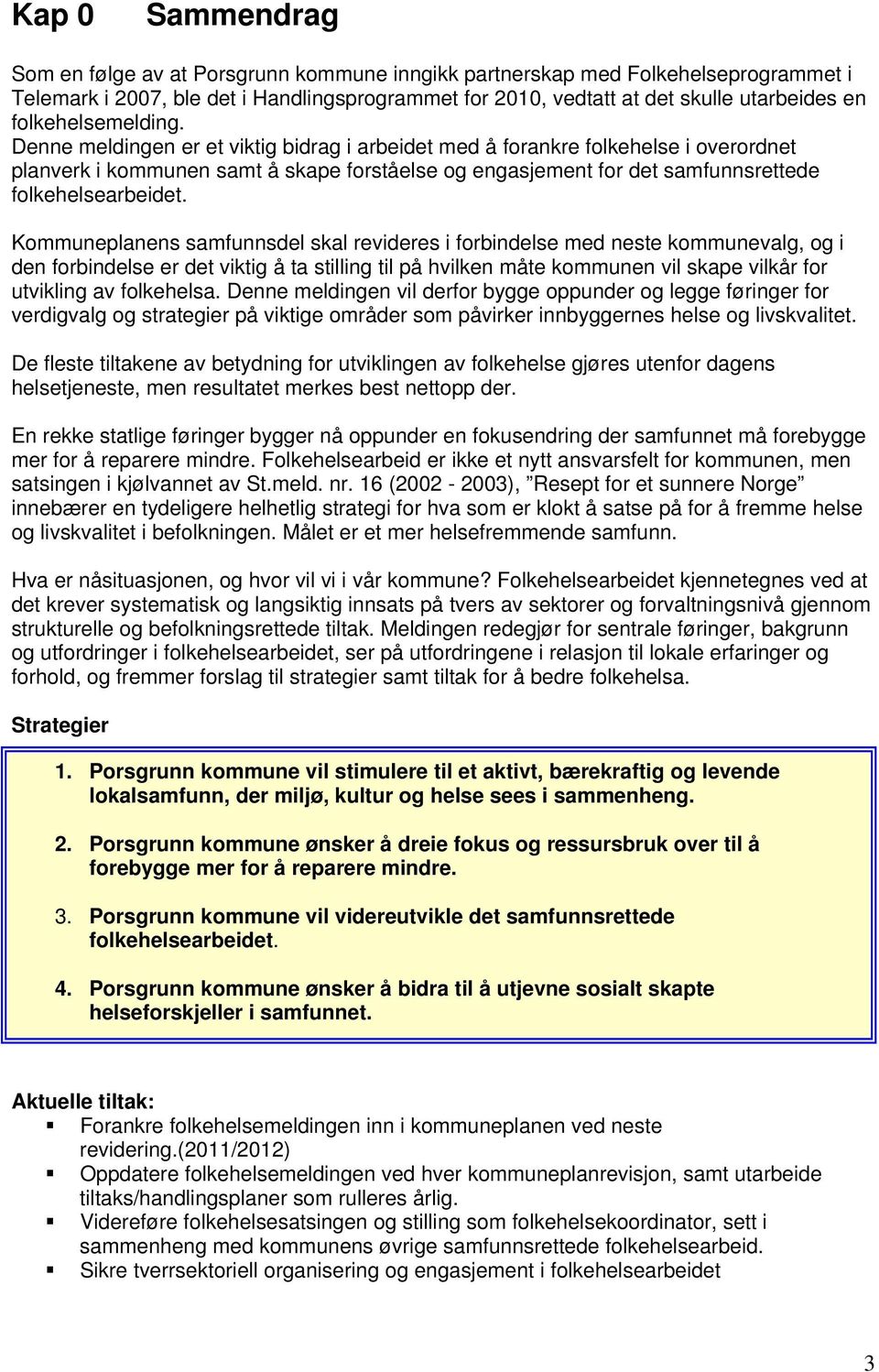 Denne meldingen er et viktig bidrag i arbeidet med å forankre folkehelse i overordnet planverk i kommunen samt å skape forståelse og engasjement for det samfunnsrettede folkehelsearbeidet.