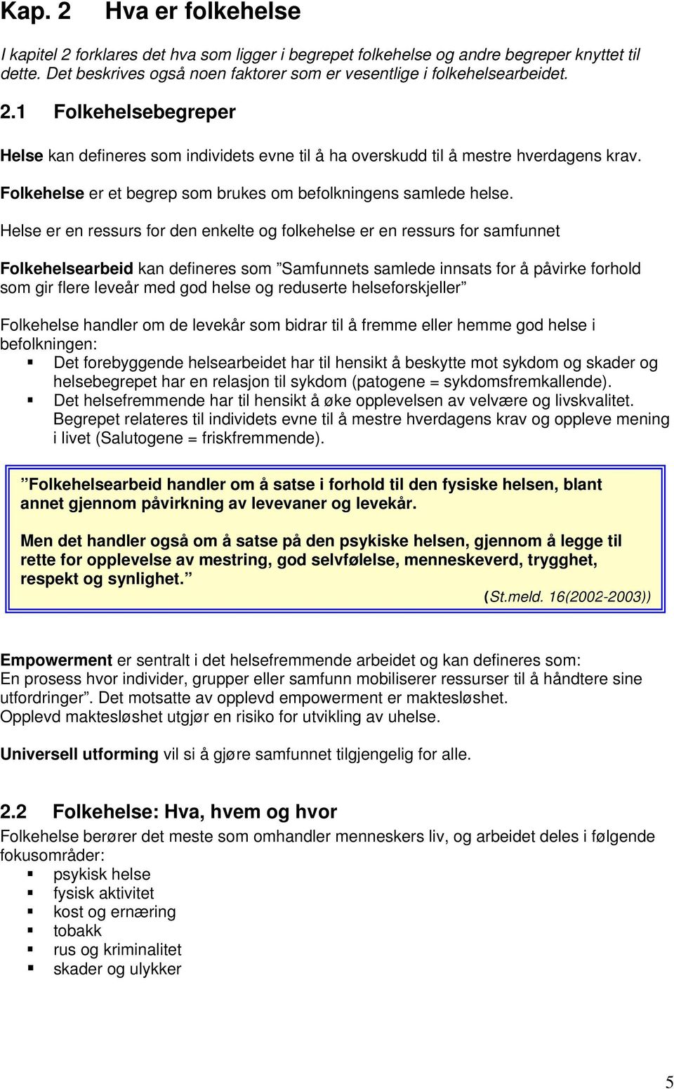 Helse er en ressurs for den enkelte og folkehelse er en ressurs for samfunnet Folkehelsearbeid kan defineres som Samfunnets samlede innsats for å påvirke forhold som gir flere leveår med god helse og